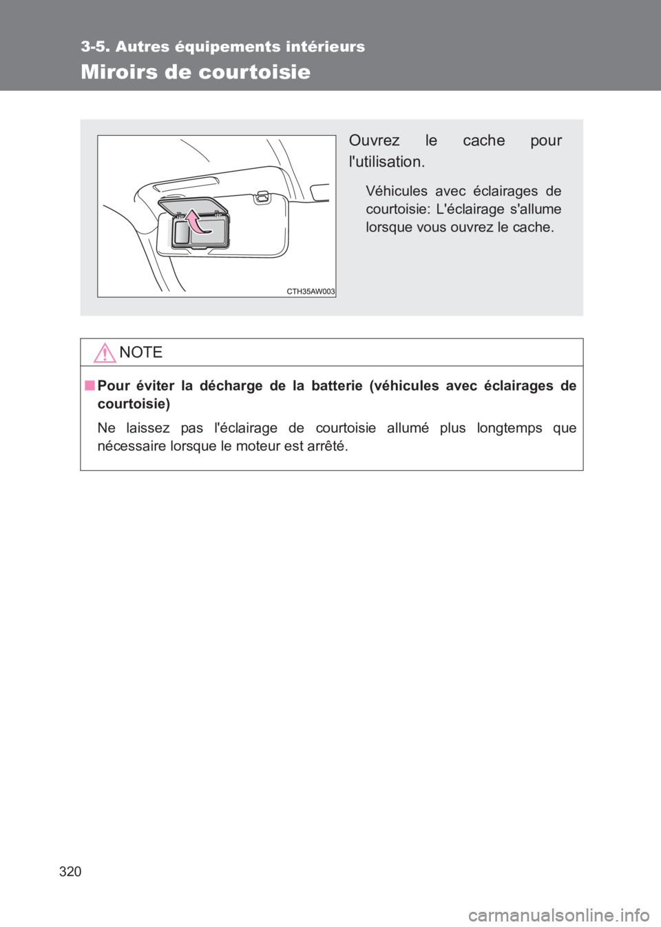 TOYOTA GT86 2017  Notices Demploi (in French) 320
3-5. Autres équipements intérieurs
86_EK (OM18073K)
Miroirs de courtoisie
NOTE
■Pour éviter la décharge de la batterie (véhicules avec éclairages de
courtoisie)
Ne laissez pas léclairage