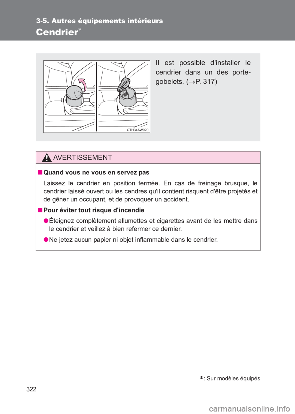 TOYOTA GT86 2017  Notices Demploi (in French) 322
3-5. Autres équipements intérieurs
86_EK (OM18073K)
Cendrier∗ 
AVERTISSEMENT
■Quand vous ne vous en servez pas
Laissez le cendrier en position fermée. En cas de freinage brusque, le
cendrie