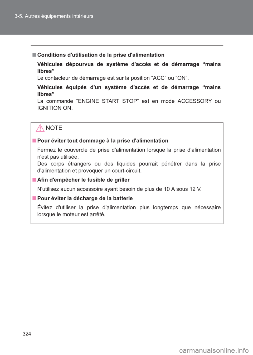 TOYOTA GT86 2017  Notices Demploi (in French) 324
3-5. Autres équipements intérieurs
86_EK (OM18073K)
■
Conditions dutilisation de  la prise dalimentation
Véhicules dépourvus de système daccès et de démarrage “mains
libres”
Le con