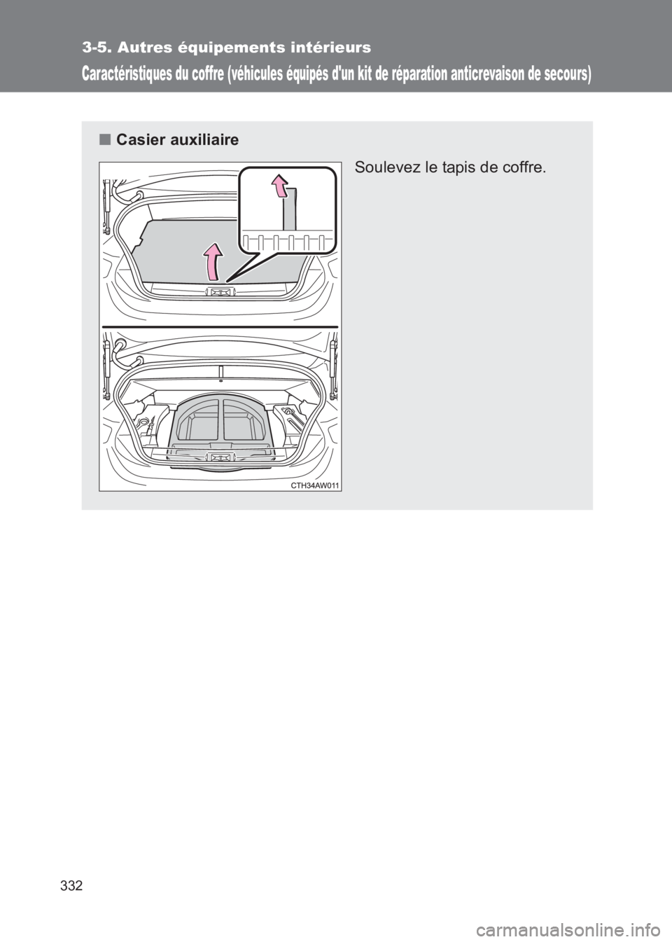 TOYOTA GT86 2017 Notices Demploi (in French) 332
3-5. Autres équipements intérieurs
86_EK (OM18073K)
Caractéristiques du coffre (véhicules équipés dun kit de réparation anticrevaison de secours)
■Casier auxiliaire
Soulevez le tapis de TOYOTA GT86 2017 Notices Demploi (in French) 332
3-5. Autres équipements intérieurs
86_EK (OM18073K)
Caractéristiques du coffre (véhicules équipés dun kit de réparation anticrevaison de secours)
■Casier auxiliaire
Soulevez le tapis de