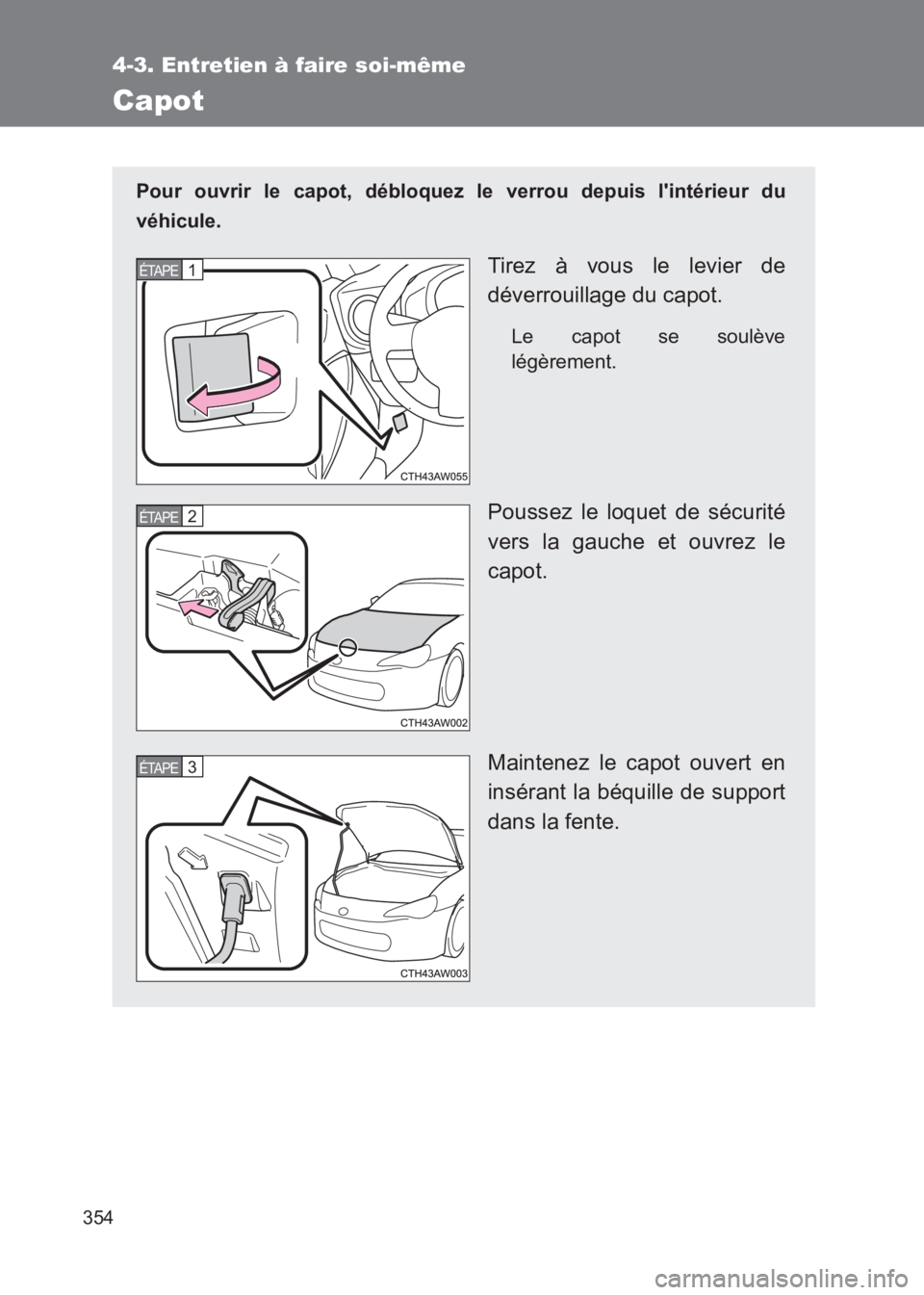 TOYOTA GT86 2017 Notices Demploi (in French) 354
4-3. Entretien à faire soi-même
86_EK (OM18073K)
Capot
Pour ouvrir le capot, débloquez le verrou depuis lintérieur du
véhicule.
Tirez à vous le levier de
déverrouillage du capot.
Le capot TOYOTA GT86 2017 Notices Demploi (in French) 354
4-3. Entretien à faire soi-même
86_EK (OM18073K)
Capot
Pour ouvrir le capot, débloquez le verrou depuis lintérieur du
véhicule.
Tirez à vous le levier de
déverrouillage du capot.
Le capot