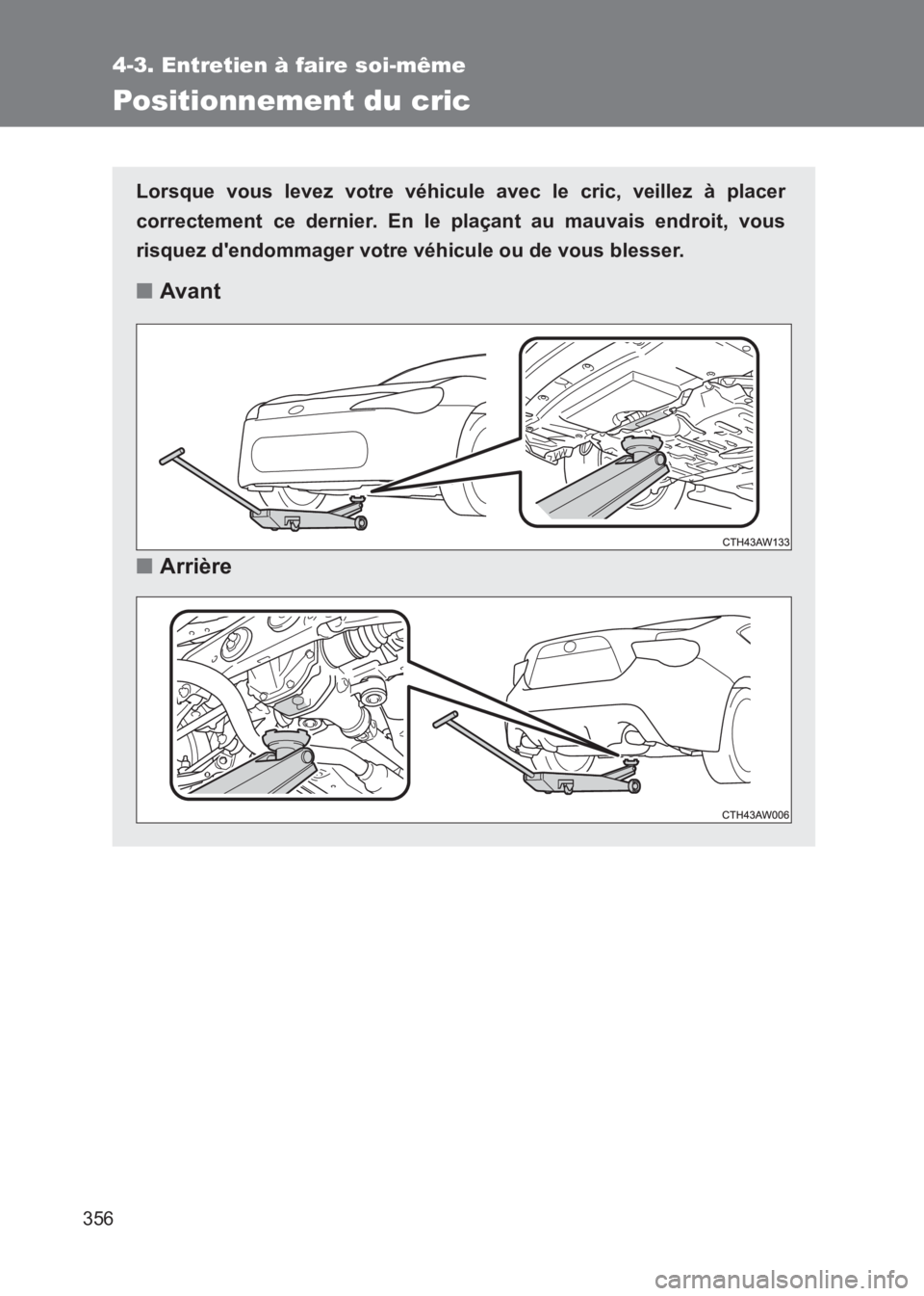 TOYOTA GT86 2017 Notices Demploi (in French) 356
4-3. Entretien à faire soi-même
86_EK (OM18073K)
Positionnement du cric
Lorsque vous levez votre véhicule avec le cric, veillez à placer
correctement ce dernier. En le plaçant au mauvais endr TOYOTA GT86 2017 Notices Demploi (in French) 356
4-3. Entretien à faire soi-même
86_EK (OM18073K)
Positionnement du cric
Lorsque vous levez votre véhicule avec le cric, veillez à placer
correctement ce dernier. En le plaçant au mauvais endr