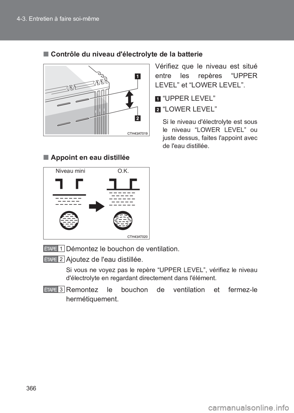 TOYOTA GT86 2017 Notices Demploi (in French) 366
4-3. Entretien à faire soi-même
86_EK (OM18073K)
■
Contrôle du niveau délectrolyte de la batterie
Vérifiez que le niveau est situé
entre les repères “UPPER
LEVEL” et “LOWER LEVEL TOYOTA GT86 2017 Notices Demploi (in French) 366
4-3. Entretien à faire soi-même
86_EK (OM18073K)
■
Contrôle du niveau délectrolyte de la batterie
Vérifiez que le niveau est situé
entre les repères “UPPER
LEVEL” et “LOWER LEVEL