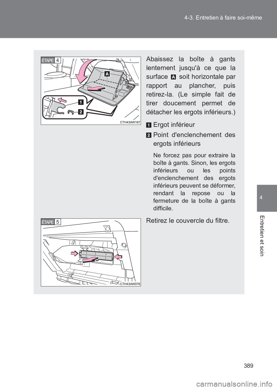 TOYOTA GT86 2017 Notices Demploi (in French) 389
4-3. Entretien à faire soi-même
4
Entretien et soin
86_EK (OM18073K)
Abaissez la boîte à gants
lentement jusquà ce que la
surface soit horizontale par
rapport au plancher, puis
retirez-la. TOYOTA GT86 2017 Notices Demploi (in French) 389
4-3. Entretien à faire soi-même
4
Entretien et soin
86_EK (OM18073K)
Abaissez la boîte à gants
lentement jusquà ce que la
surface soit horizontale par
rapport au plancher, puis
retirez-la.