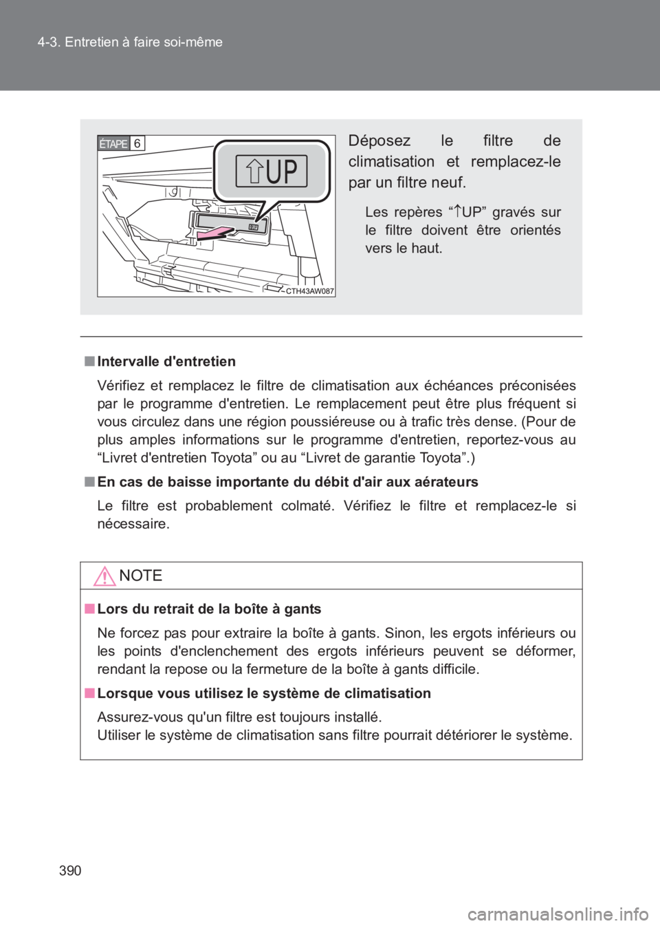 TOYOTA GT86 2017 Notices Demploi (in French) 390
4-3. Entretien à faire soi-même
86_EK (OM18073K)
■
Intervalle dentretien
Vérifiez et remplacez le filtre de climatisation aux échéances préconisées
par le programme dentretien. Le rempl TOYOTA GT86 2017 Notices Demploi (in French) 390
4-3. Entretien à faire soi-même
86_EK (OM18073K)
■
Intervalle dentretien
Vérifiez et remplacez le filtre de climatisation aux échéances préconisées
par le programme dentretien. Le rempl