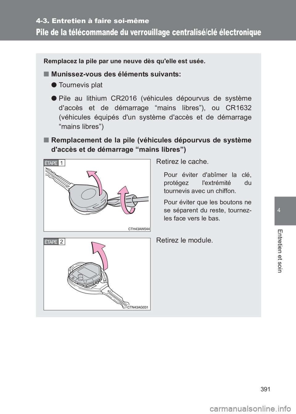 TOYOTA GT86 2017 Notices Demploi (in French) 391
4-3. Entretien à faire soi-même
4
Entretien et soin
86_EK (OM18073K)
Pile de la télécommande du verrouillage centralisé/clé électronique
Remplacez la pile par une neuve dès quelle est us TOYOTA GT86 2017 Notices Demploi (in French) 391
4-3. Entretien à faire soi-même
4
Entretien et soin
86_EK (OM18073K)
Pile de la télécommande du verrouillage centralisé/clé électronique
Remplacez la pile par une neuve dès quelle est us
