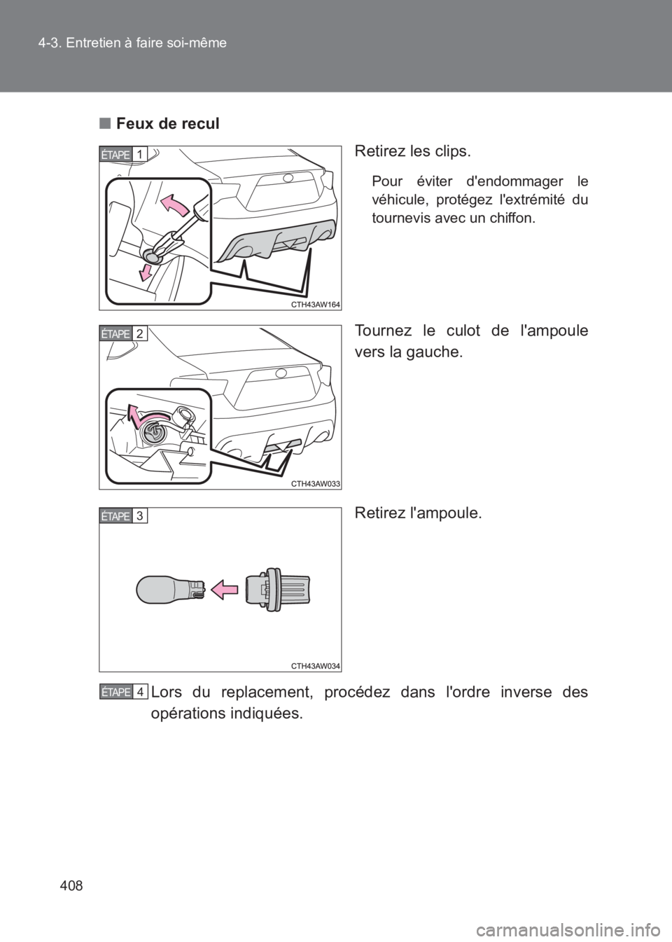 TOYOTA GT86 2017  Notices Demploi (in French) 408
4-3. Entretien à faire soi-même
86_EK (OM18073K)
■
Feux de recul
Retirez les clips.
Pour éviter dendommager le
véhicule, protégez lextrémité du
tournevis avec un chiffon.
Tournez le cul