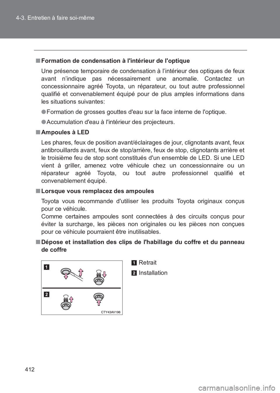 TOYOTA GT86 2017 Notices Demploi (in French) 412
4-3. Entretien à faire soi-même
86_EK (OM18073K)
■
Formation de condensation à lintérieur de loptique
Une présence temporaire de condensation à l’intérieur des optiques de feux
avant TOYOTA GT86 2017 Notices Demploi (in French) 412
4-3. Entretien à faire soi-même
86_EK (OM18073K)
■
Formation de condensation à lintérieur de loptique
Une présence temporaire de condensation à l’intérieur des optiques de feux
avant