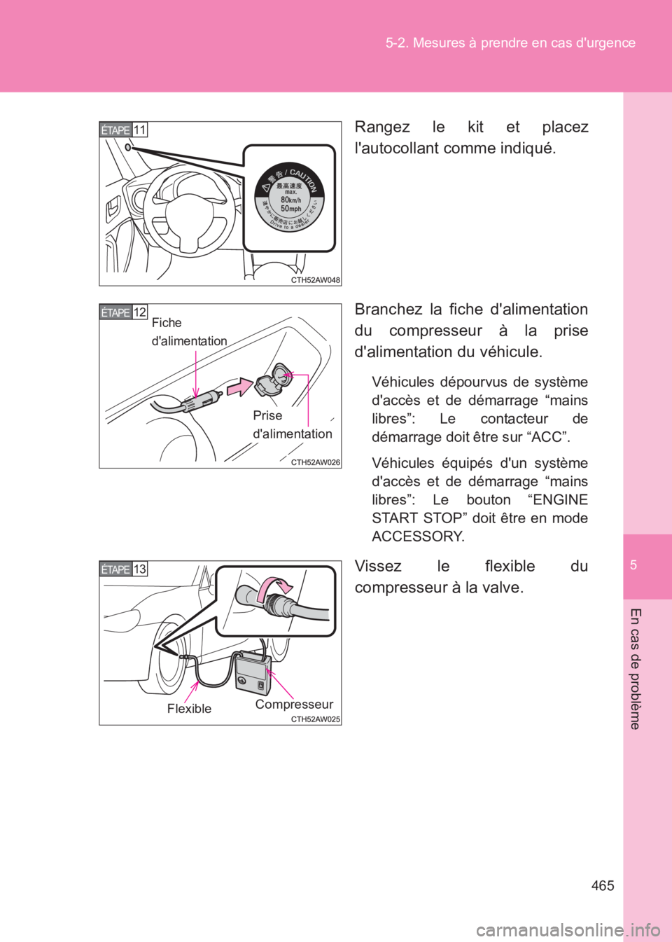 TOYOTA GT86 2017 Notices Demploi (in French) 5
465
5-2. Mesures à prendre en cas durgence
En cas de problème
86_EK (OM18073K)
Rangez le kit et placez
lautocollant comme indiqué.
Branchez la fiche dalimentation
du compresseur à la prise
d TOYOTA GT86 2017 Notices Demploi (in French) 5
465
5-2. Mesures à prendre en cas durgence
En cas de problème
86_EK (OM18073K)
Rangez le kit et placez
lautocollant comme indiqué.
Branchez la fiche dalimentation
du compresseur à la prise
d