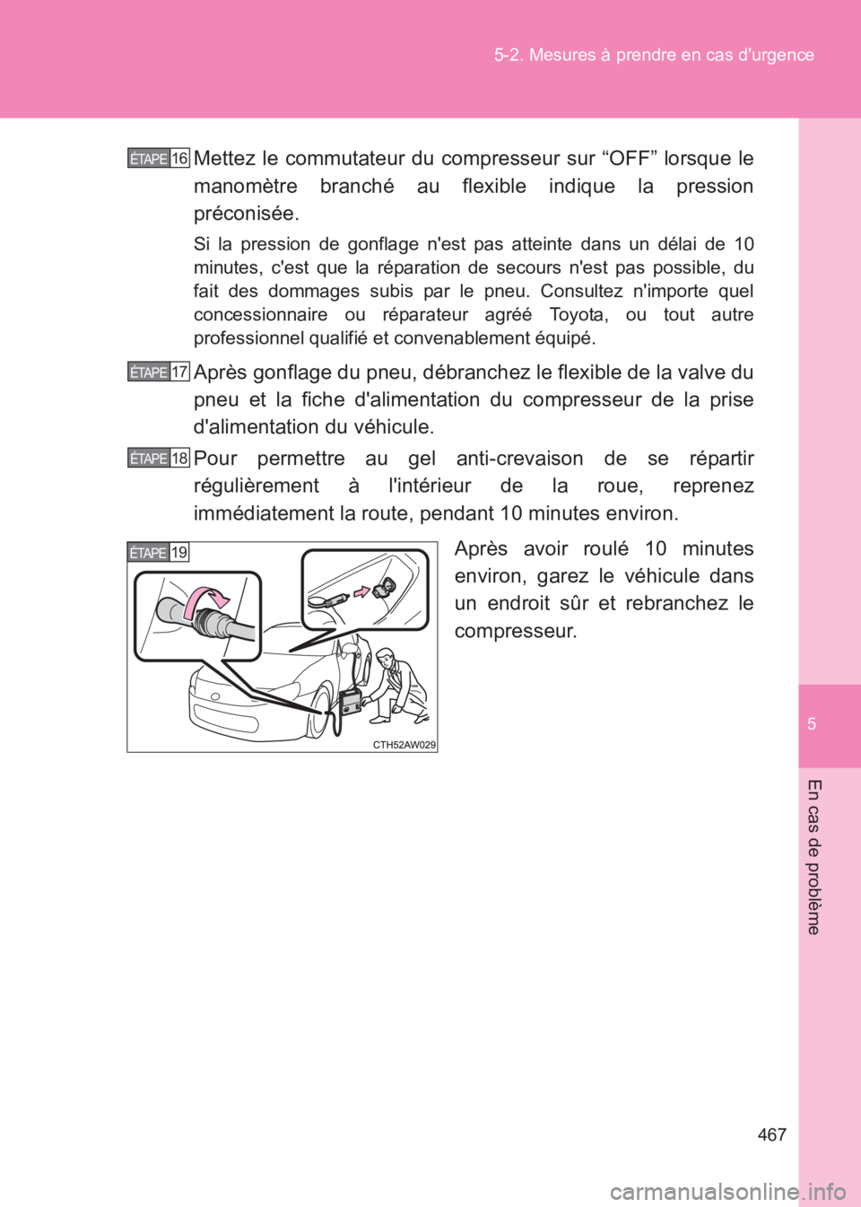 TOYOTA GT86 2017 Notices Demploi (in French) 5
467
5-2. Mesures à prendre en cas durgence
En cas de problème
86_EK (OM18073K)
Mettez le commutateur du compresseur sur “OFF” lorsque le
manomètre branché au flexible indique la pression
pr TOYOTA GT86 2017 Notices Demploi (in French) 5
467
5-2. Mesures à prendre en cas durgence
En cas de problème
86_EK (OM18073K)
Mettez le commutateur du compresseur sur “OFF” lorsque le
manomètre branché au flexible indique la pression
pr