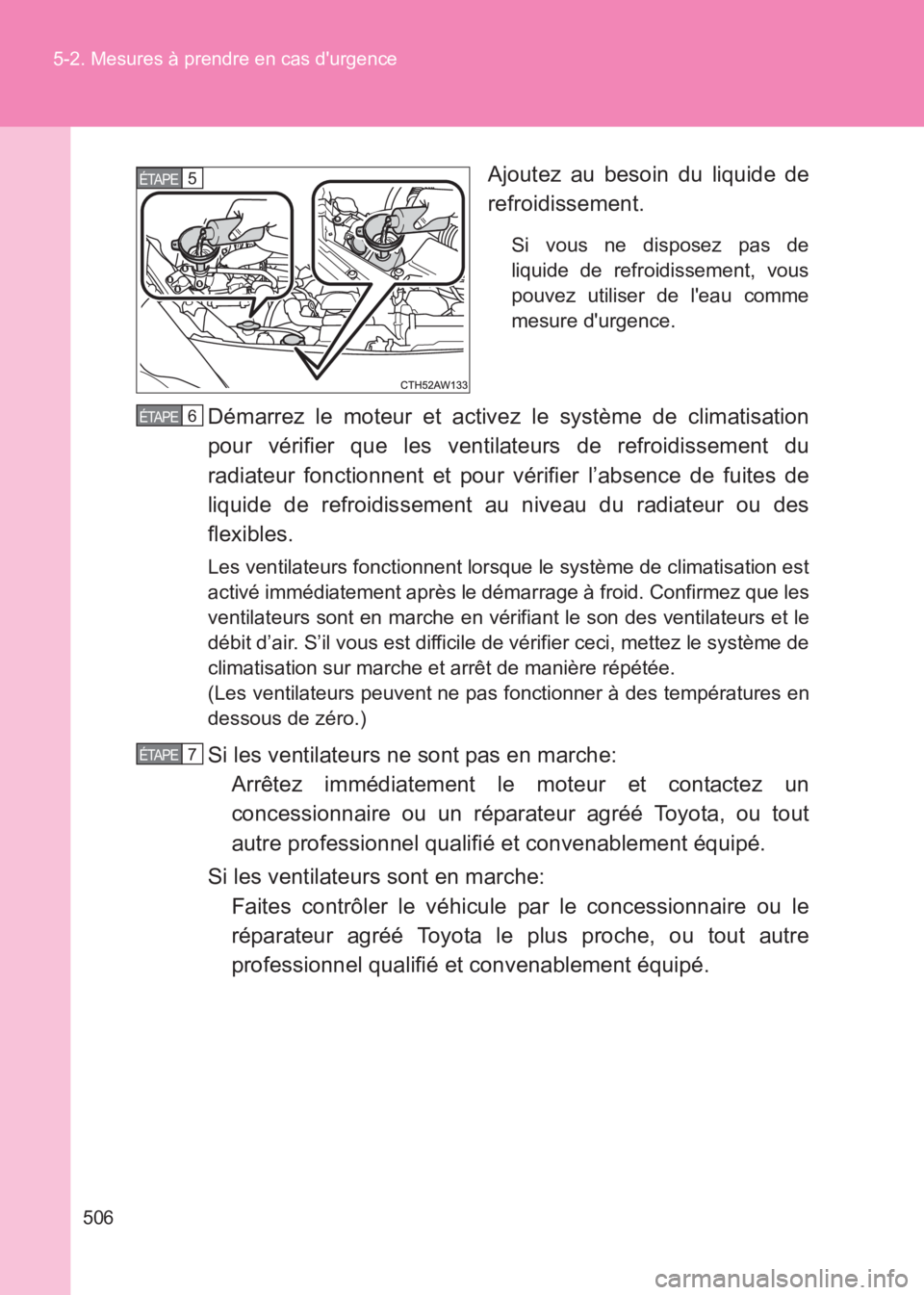 TOYOTA GT86 2017  Notices Demploi (in French) 506
5-2. Mesures à prendre en cas durgence
86_EK (OM18073K)
Ajoutez au besoin du liquide de
refroidissement.
Si vous ne disposez pas de
liquide de refroidissement, vous
pouvez utiliser de leau comm