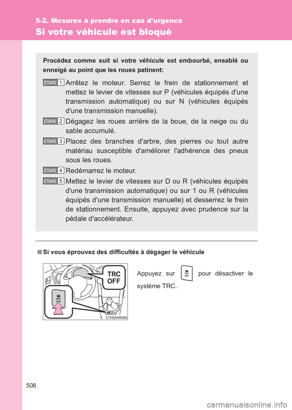 TOYOTA GT86 2017  Notices Demploi (in French) 508
5-2. Mesures à prendre en cas durgence
86_EK (OM18073K)
Si votre véhicule est bloqué
■Si vous éprouvez des difficultés à dégager le véhicule Procédez comme suit si votre  véhicule est