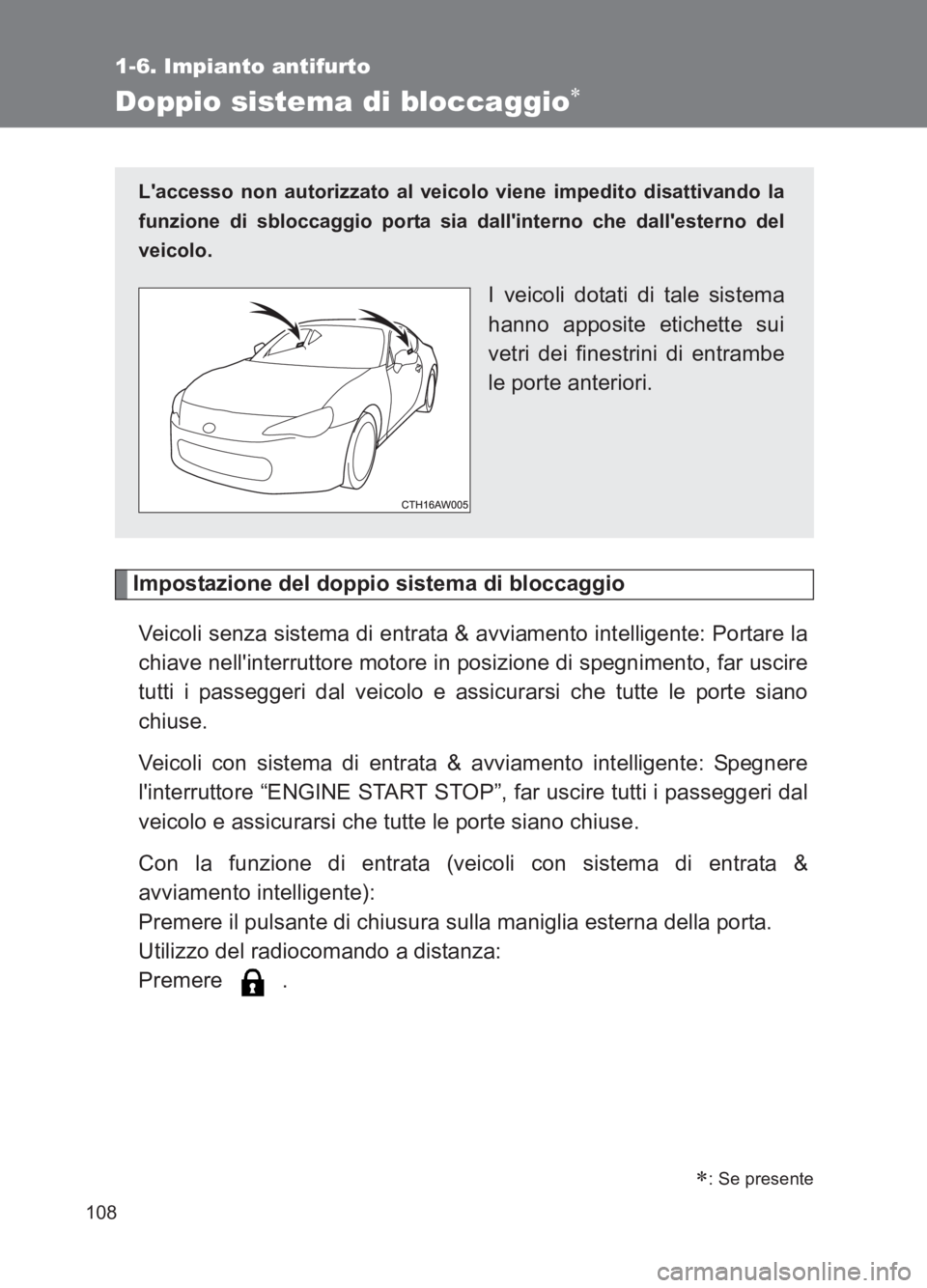TOYOTA GT86 2017 Manuale duso (in Italian) 108
1-6. Impianto antifurto
86_EL (OM18077L)
Doppio sistema di bloccaggio∗
Impostazione del doppio sistema di bloccaggioVeicoli senza sistema di entrata & avviamento intelligente: Portare la
chiave TOYOTA GT86 2017 Manuale duso (in Italian) 108
1-6. Impianto antifurto
86_EL (OM18077L)
Doppio sistema di bloccaggio∗
Impostazione del doppio sistema di bloccaggioVeicoli senza sistema di entrata & avviamento intelligente: Portare la
chiave