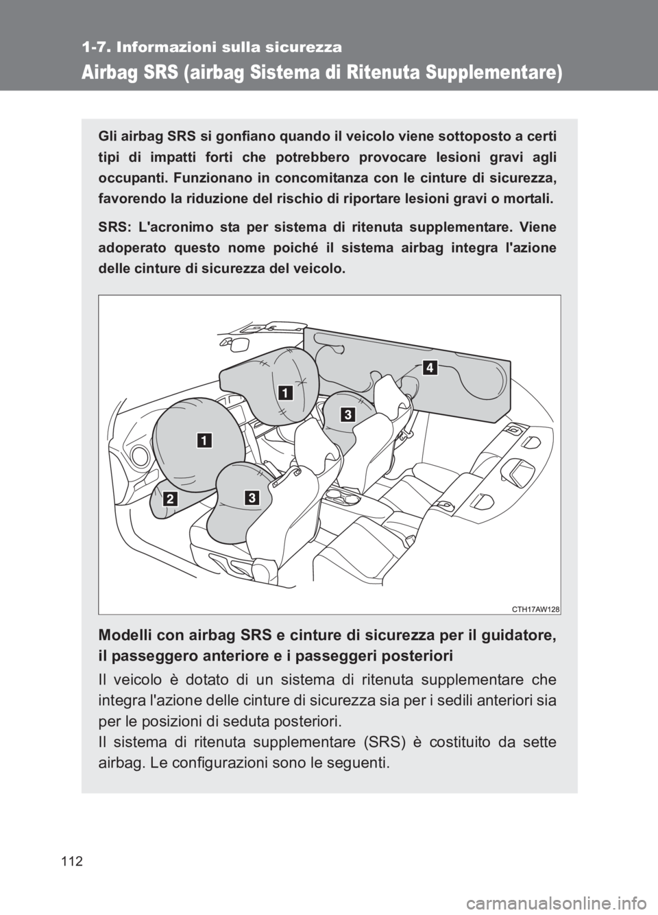 TOYOTA GT86 2017  Manuale duso (in Italian) 112
1-7. Informazioni sulla sicurezza
86_EL (OM18077L)
Airbag SRS (airbag Sistema di Ritenuta Supplementare)
Gli airbag SRS si gonfiano quando il veicolo viene sottoposto a certi
tipi di impatti forti