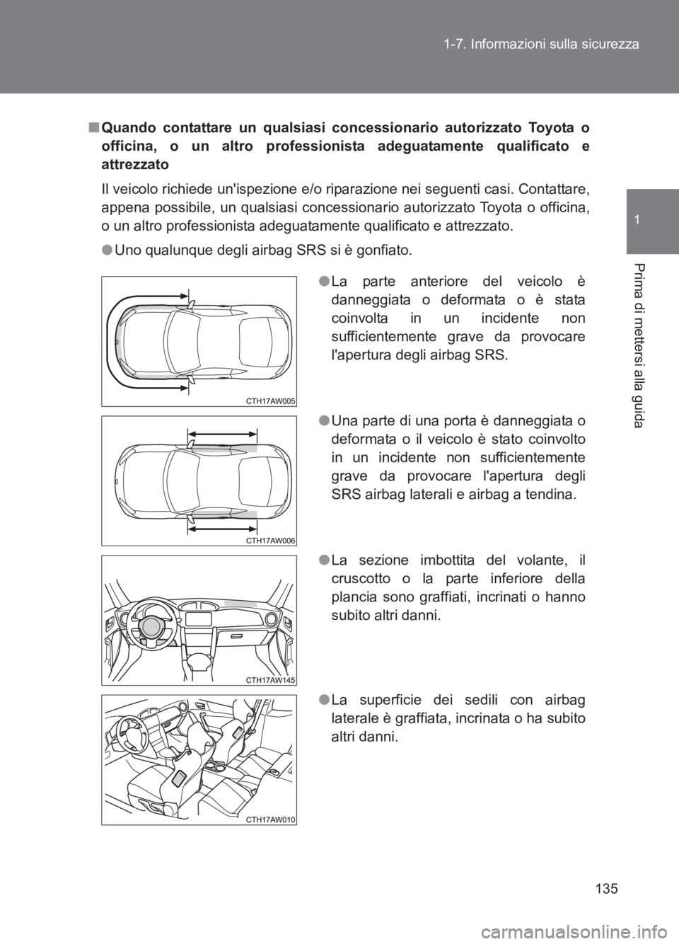 TOYOTA GT86 2017 Manuale duso (in Italian) 135
1-7. Informazioni sulla sicurezza
1
Prima di mettersi alla guida
86_EL (OM18077L)
■
Quando contattare un qualsiasi concessionario autorizzato Toyota o
officina, o un altro professionista adeguat TOYOTA GT86 2017 Manuale duso (in Italian) 135
1-7. Informazioni sulla sicurezza
1
Prima di mettersi alla guida
86_EL (OM18077L)
■
Quando contattare un qualsiasi concessionario autorizzato Toyota o
officina, o un altro professionista adeguat