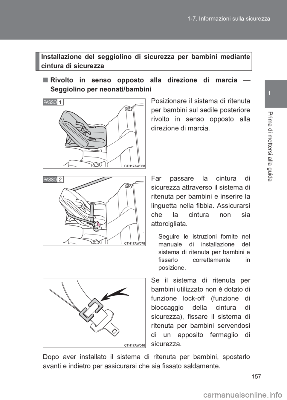 TOYOTA GT86 2017  Manuale duso (in Italian) 157
1-7. Informazioni sulla sicurezza
1
Prima di mettersi alla guida
86_EL (OM18077L)
Installazione del seggiolino di sicurezza per bambini mediante
cintura di sicurezza
■ Rivolto in senso opposto a