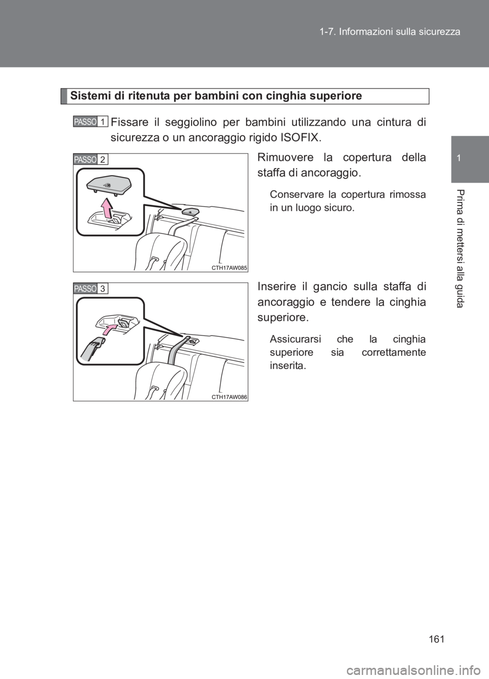 TOYOTA GT86 2017 Manuale duso (in Italian) 161
1-7. Informazioni sulla sicurezza
1
Prima di mettersi alla guida
86_EL (OM18077L)
Sistemi di ritenuta per bambini con cinghia superiore
Fissare il seggiolino per bambini utilizzando una cintura di TOYOTA GT86 2017 Manuale duso (in Italian) 161
1-7. Informazioni sulla sicurezza
1
Prima di mettersi alla guida
86_EL (OM18077L)
Sistemi di ritenuta per bambini con cinghia superiore
Fissare il seggiolino per bambini utilizzando una cintura di
