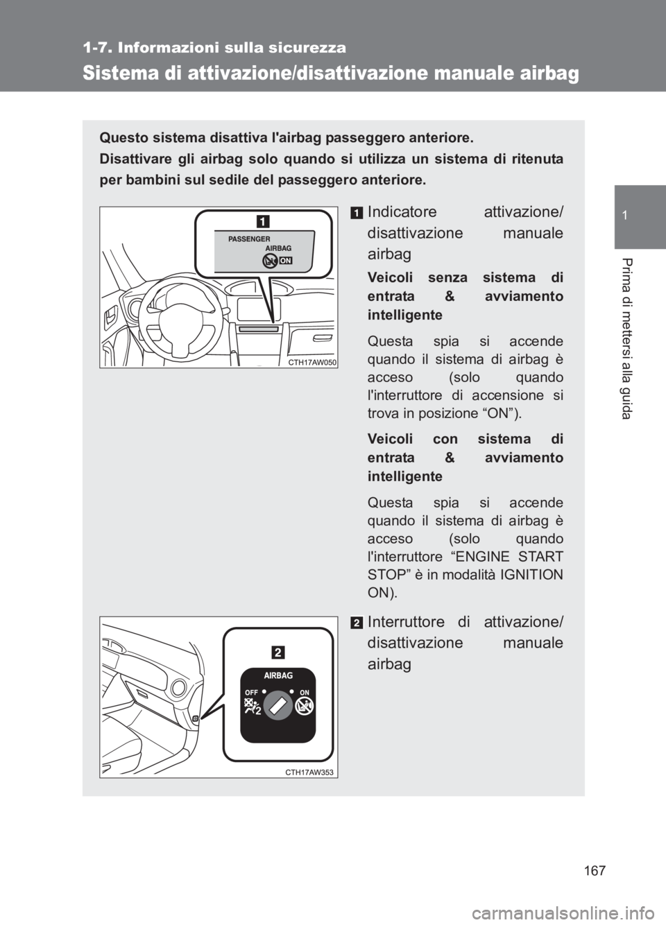 TOYOTA GT86 2017 Manuale duso (in Italian) 167
1
1-7. Informazioni sulla sicurezza
Prima di mettersi alla guida
86_EL (OM18077L)
Sistema di attivazione/disattivazione manuale airbag
Questo sistema disattiva lairbag passeggero anteriore.
Disa TOYOTA GT86 2017 Manuale duso (in Italian) 167
1
1-7. Informazioni sulla sicurezza
Prima di mettersi alla guida
86_EL (OM18077L)
Sistema di attivazione/disattivazione manuale airbag
Questo sistema disattiva lairbag passeggero anteriore.
Disa