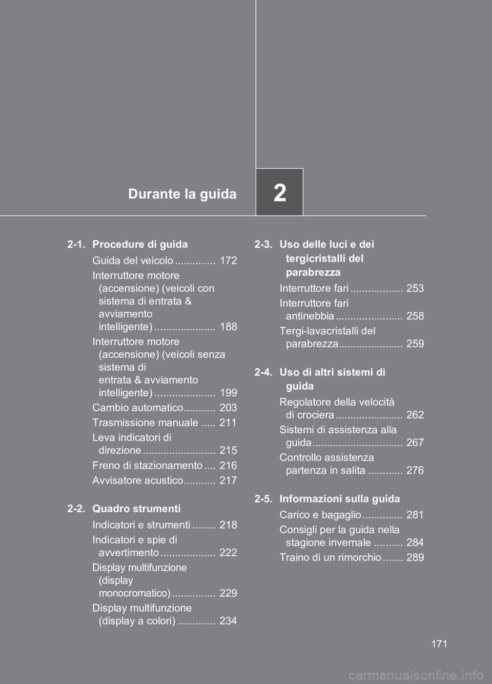 TOYOTA GT86 2017 Manuale duso (in Italian) 2Durante la guida
171
86_EL (OM18077L)
2-1. Procedure di guidaGuida del veicolo .............. 172
Interruttore motore (accensione) (veicoli con
sistema di entrata &
avviamento
intelligente) ..... TOYOTA GT86 2017 Manuale duso (in Italian) 2Durante la guida
171
86_EL (OM18077L)
2-1. Procedure di guidaGuida del veicolo .............. 172
Interruttore motore (accensione) (veicoli con
sistema di entrata &
avviamento
intelligente) .....