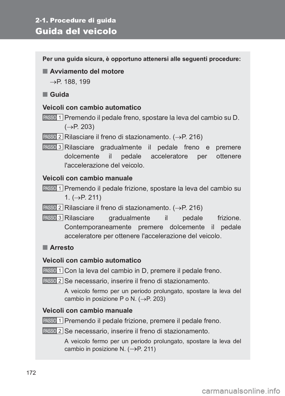 TOYOTA GT86 2017 Manuale duso (in Italian) 172
86_EL (OM18077L)
2-1. Procedure di guida
Guida del veicolo
Per una guida sicura, è opportuno attenersi alle seguenti procedure:
■Avviamento del motore
→P. 188, 199
■ Guida
Veicoli con cambi TOYOTA GT86 2017 Manuale duso (in Italian) 172
86_EL (OM18077L)
2-1. Procedure di guida
Guida del veicolo
Per una guida sicura, è opportuno attenersi alle seguenti procedure:
■Avviamento del motore
→P. 188, 199
■ Guida
Veicoli con cambi