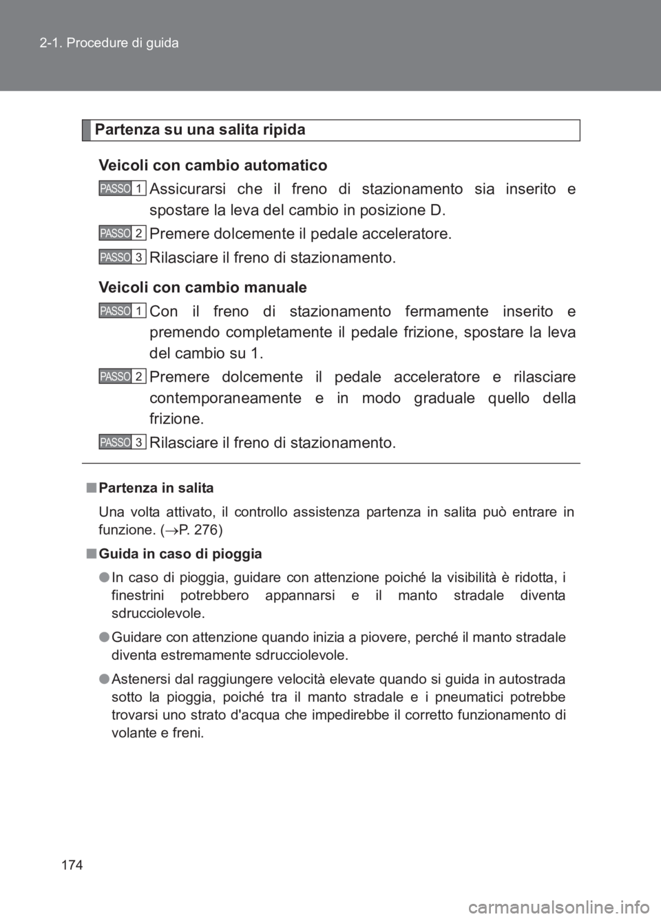 TOYOTA GT86 2017 Manuale duso (in Italian) 174
2-1. Procedure di guida
86_EL (OM18077L)
Partenza su una salita ripida
Veicoli con cambio automatico Assicurarsi che il freno di stazionamento sia inserito e
spostare la leva del cambio in posizio TOYOTA GT86 2017 Manuale duso (in Italian) 174
2-1. Procedure di guida
86_EL (OM18077L)
Partenza su una salita ripida
Veicoli con cambio automatico Assicurarsi che il freno di stazionamento sia inserito e
spostare la leva del cambio in posizio