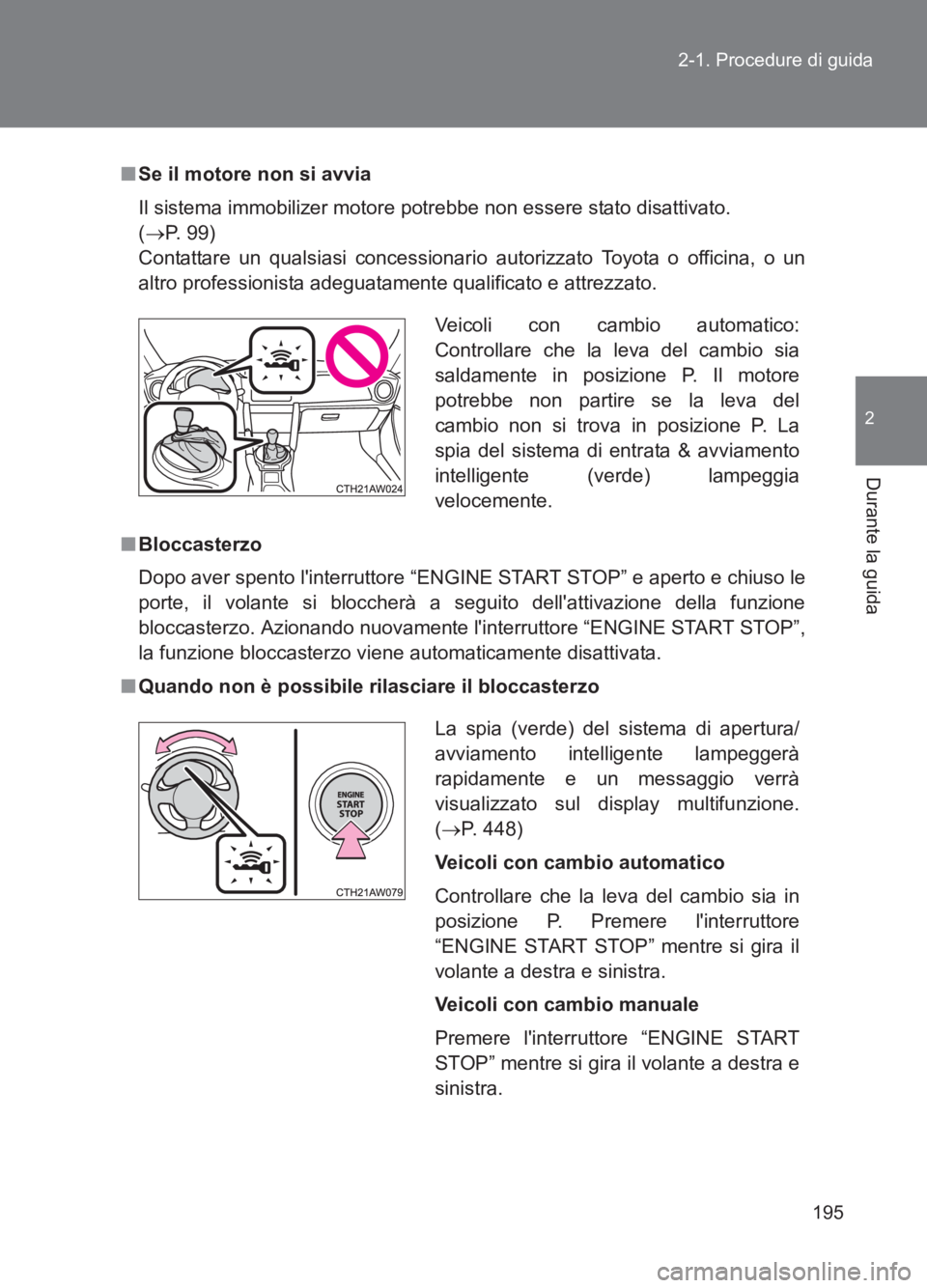 TOYOTA GT86 2017  Manuale duso (in Italian) 195
2-1. Procedure di guida
2
Durante la guida
86_EL (OM18077L)
■
Se il motore non si avvia
Il sistema immobilizer motore potrebbe non essere stato disattivato. 
(→ P.  9 9 )
Contattare un qualsia