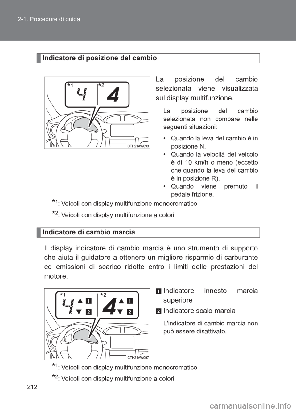 TOYOTA GT86 2017  Manuale duso (in Italian) 212
2-1. Procedure di guida
86_EL (OM18077L)
Indicatore di posizione del cambio
La posizione del cambio
selezionata viene visualizzata
sul display multifunzione.
La posizione del cambio
selezionata no