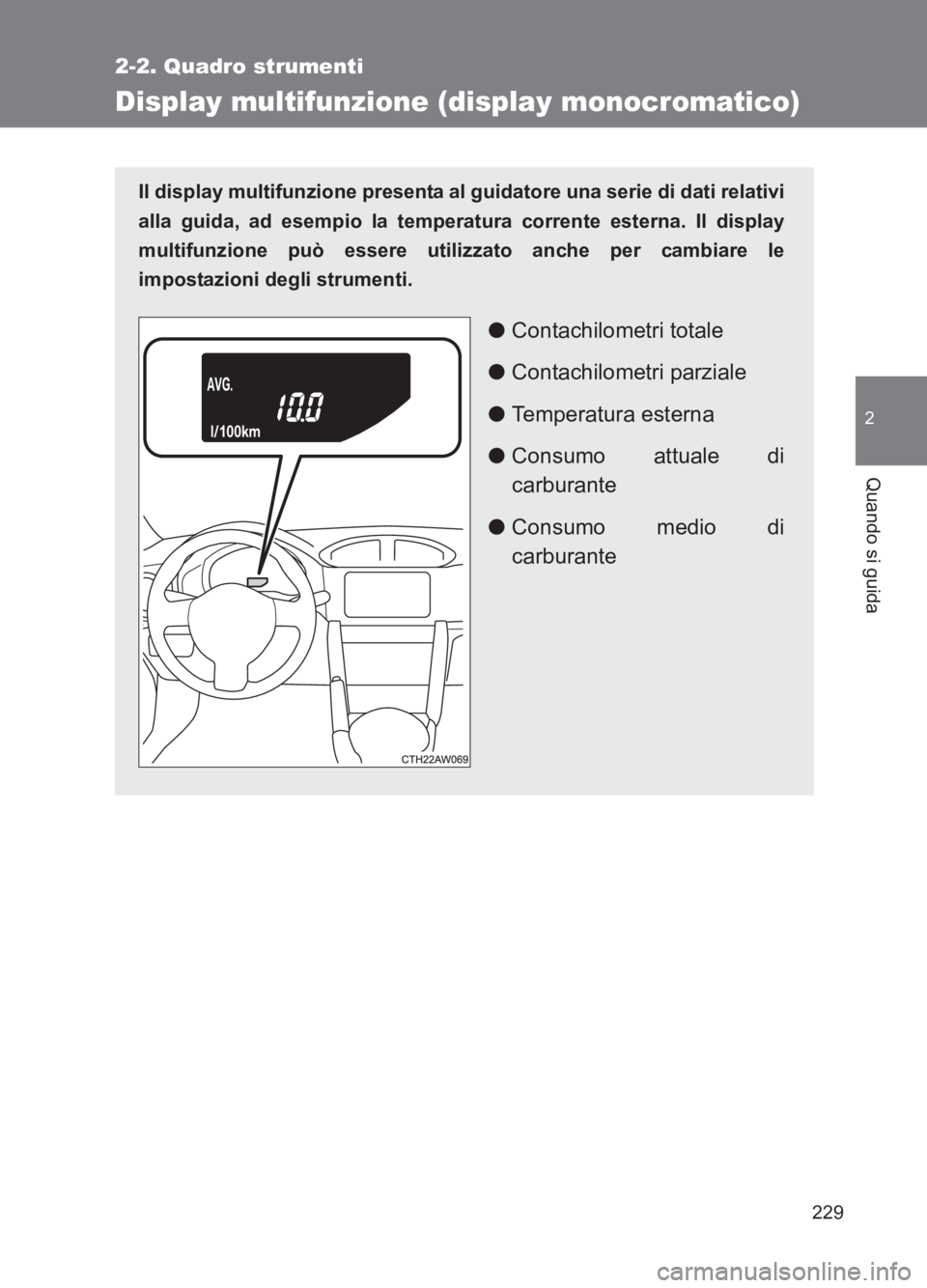 TOYOTA GT86 2017  Manuale duso (in Italian) 229
2-2. Quadro strumenti
2
Quando si guida
86_EL (OM18077L)
Display multifunzione (display monocromatico)
Il display multifunzione presenta al guidatore una serie di dati relativi
alla guida, ad esem