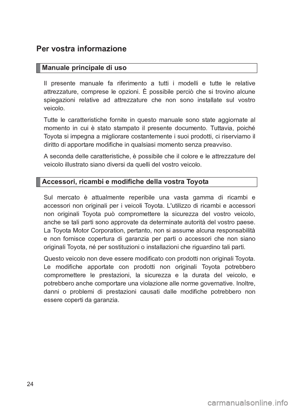 TOYOTA GT86 2017  Manuale duso (in Italian) 86_EL (OM18077L)
24
Per vostra informazione
Manuale principale di uso
Il presente manuale fa riferimento a tutti i modelli e tutte le relative
attrezzature, comprese le opzioni. È possibile perciò c