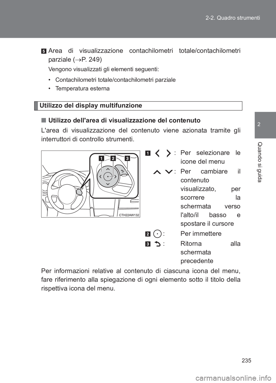 TOYOTA GT86 2017 Manuale duso (in Italian) 235
2-2. Quadro strumenti
2
Quando si guida
86_EL (OM18077L)
Area di visualizzazione contachilometri totale/contachilometri
parziale (
→P. 249)
Vengono visualizzati gli elementi seguenti:
• Contac TOYOTA GT86 2017 Manuale duso (in Italian) 235
2-2. Quadro strumenti
2
Quando si guida
86_EL (OM18077L)
Area di visualizzazione contachilometri totale/contachilometri
parziale (
→P. 249)
Vengono visualizzati gli elementi seguenti:
• Contac