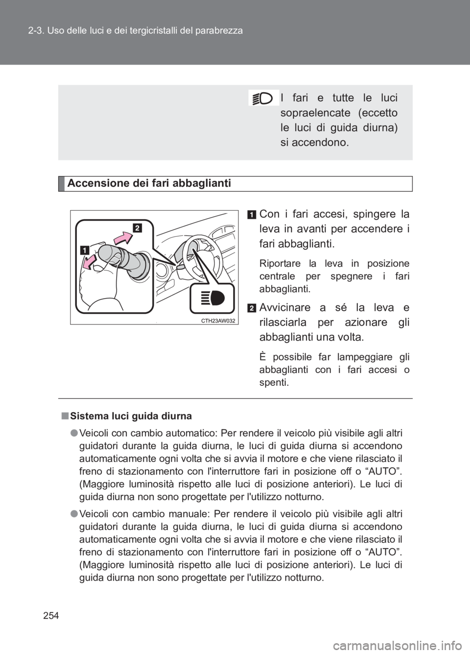 TOYOTA GT86 2017 Manuale duso (in Italian) 254
2-3. Uso delle luci e dei tergicristalli del parabrezza
86_EL (OM18077L)
Accensione dei fari abbaglianti
Con i fari accesi, spingere la
leva in avanti per accendere i
fari abbaglianti.
Riportare TOYOTA GT86 2017 Manuale duso (in Italian) 254
2-3. Uso delle luci e dei tergicristalli del parabrezza
86_EL (OM18077L)
Accensione dei fari abbaglianti
Con i fari accesi, spingere la
leva in avanti per accendere i
fari abbaglianti.
Riportare