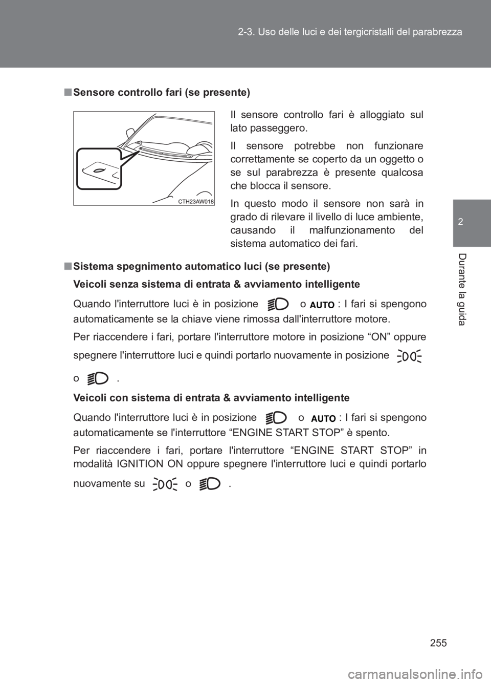 TOYOTA GT86 2017 Manuale duso (in Italian) 255
2-3. Uso delle luci e dei tergicristalli del parabrezza
2
Durante la guida
86_EL (OM18077L)
■
Sensore controllo fari (se presente)
■ Sistema spegnimento automatico luci (se presente)
Veicoli s TOYOTA GT86 2017 Manuale duso (in Italian) 255
2-3. Uso delle luci e dei tergicristalli del parabrezza
2
Durante la guida
86_EL (OM18077L)
■
Sensore controllo fari (se presente)
■ Sistema spegnimento automatico luci (se presente)
Veicoli s