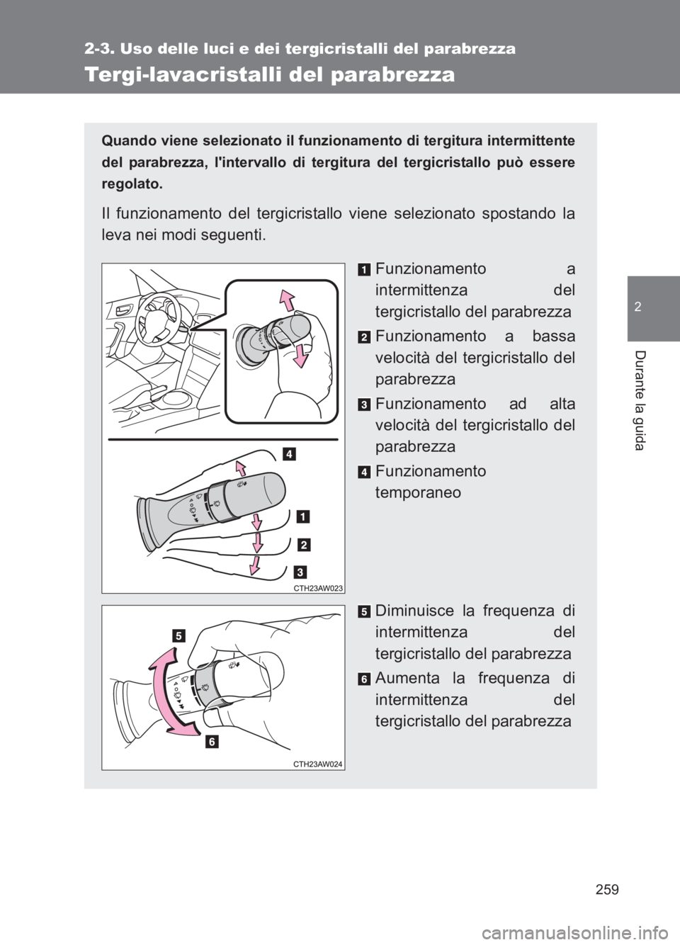 TOYOTA GT86 2017 Manuale duso (in Italian) 259
2-3. Uso delle luci e dei tergicristalli del parabrezza
2
Durante la guida
86_EL (OM18077L)
Tergi-lavacristalli del parabrezza
Quando viene selezionato il funzionamento di tergitura intermittente
TOYOTA GT86 2017 Manuale duso (in Italian) 259
2-3. Uso delle luci e dei tergicristalli del parabrezza
2
Durante la guida
86_EL (OM18077L)
Tergi-lavacristalli del parabrezza
Quando viene selezionato il funzionamento di tergitura intermittente