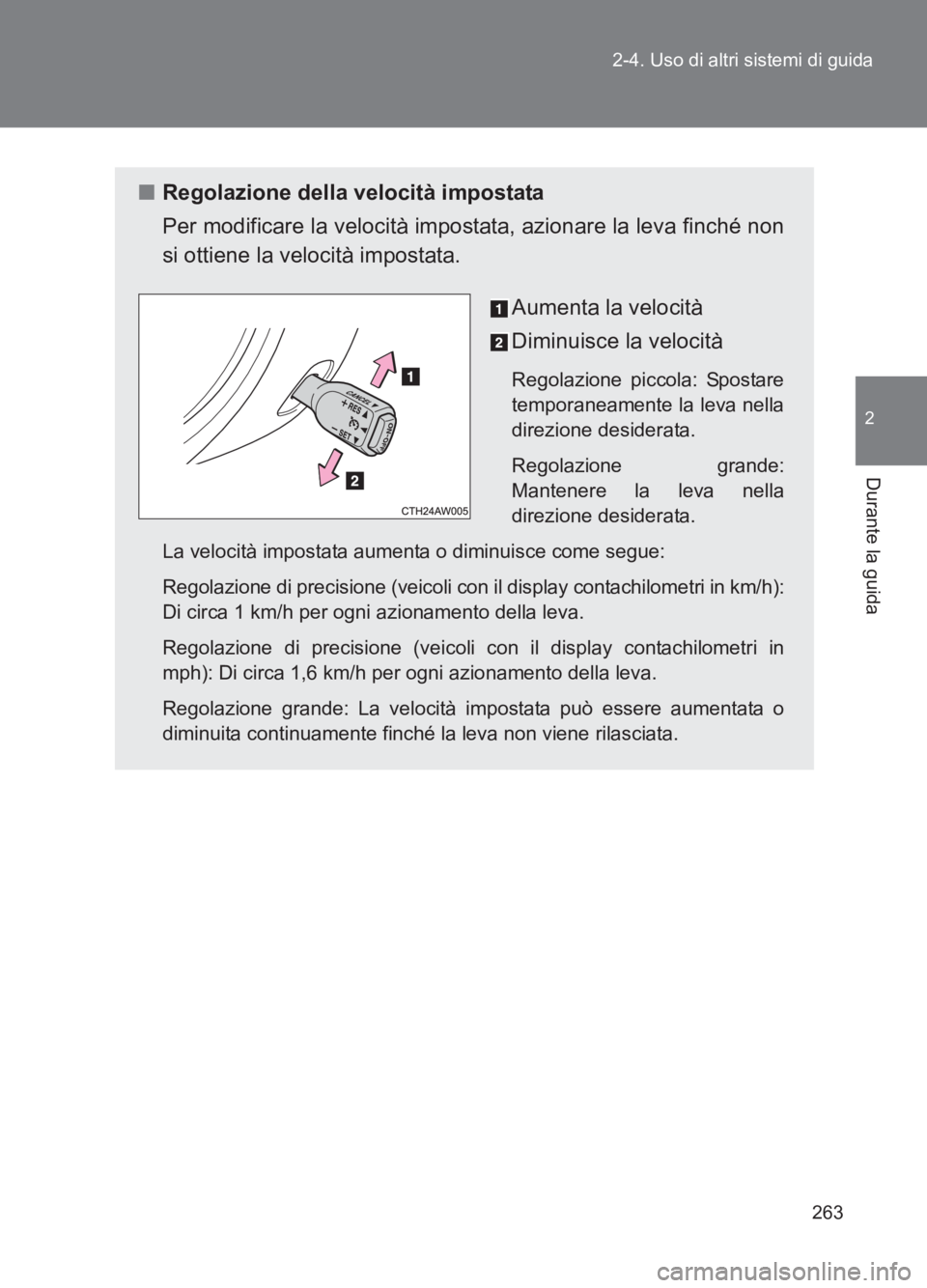 TOYOTA GT86 2017  Manuale duso (in Italian) 263
2-4. Uso di altri sistemi di guida
2
Durante la guida
86_EL (OM18077L)
■
Regolazione della velocità impostata
Per modificare la velocità impostata, azionare la leva finché non
si ottiene la v