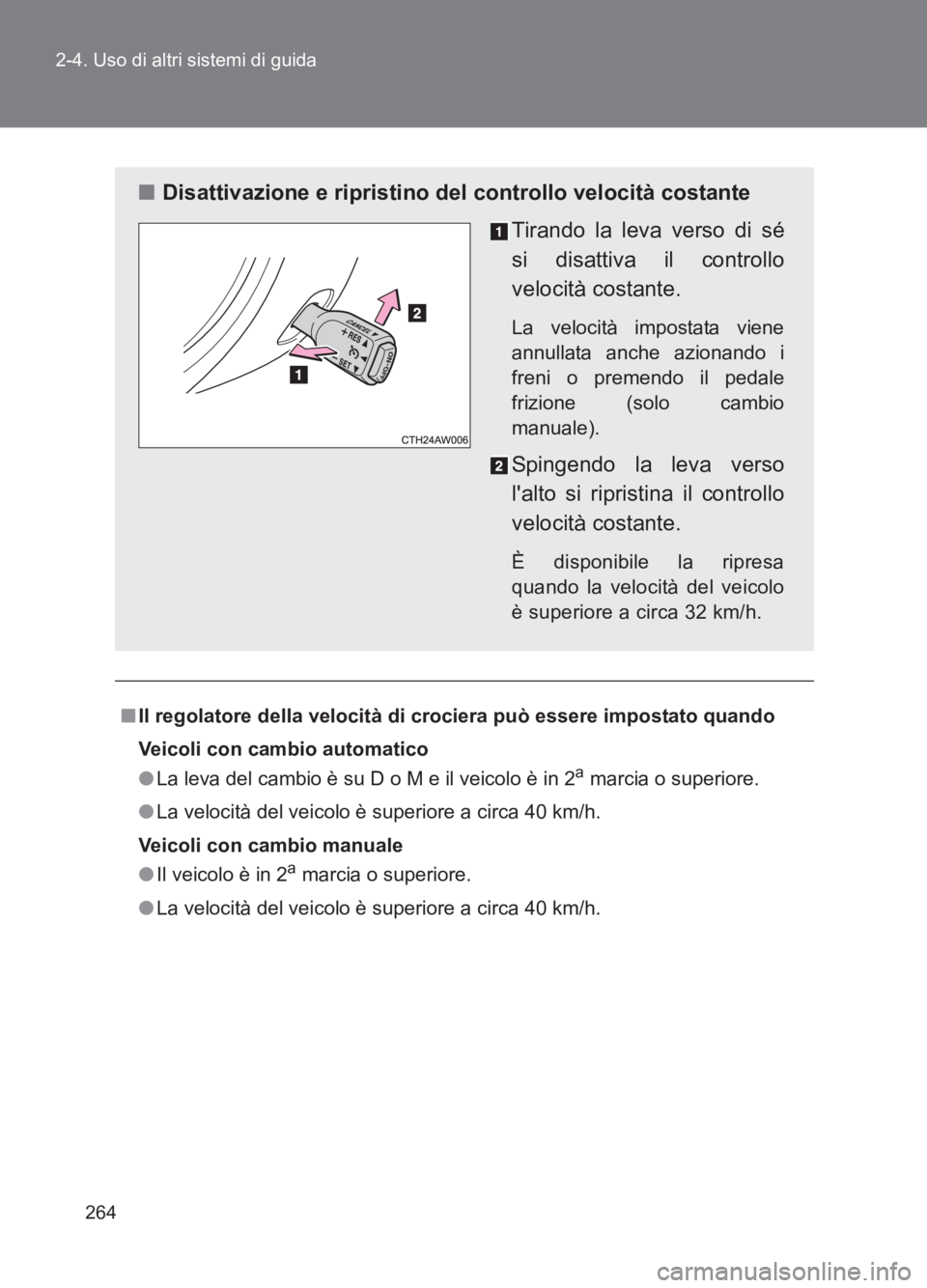 TOYOTA GT86 2017  Manuale duso (in Italian) 264
2-4. Uso di altri sistemi di guida
86_EL (OM18077L)
■
Il regolatore della velocità di crociera può essere impostato quando
Veicoli con cambio automatico
●La leva del cambio è su D o M e il 