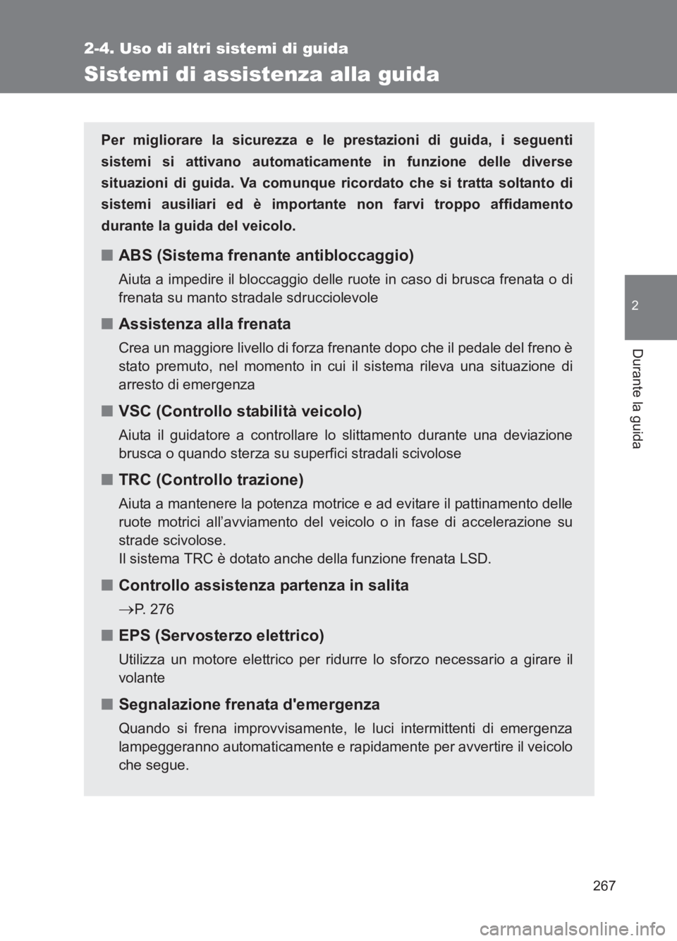 TOYOTA GT86 2017  Manuale duso (in Italian) 267
2-4. Uso di altri sistemi di guida
2
Durante la guida
86_EL (OM18077L)
Sistemi di assistenza alla guida
Per migliorare la sicurezza e le prestazioni di guida, i seguenti
sistemi si attivano automa