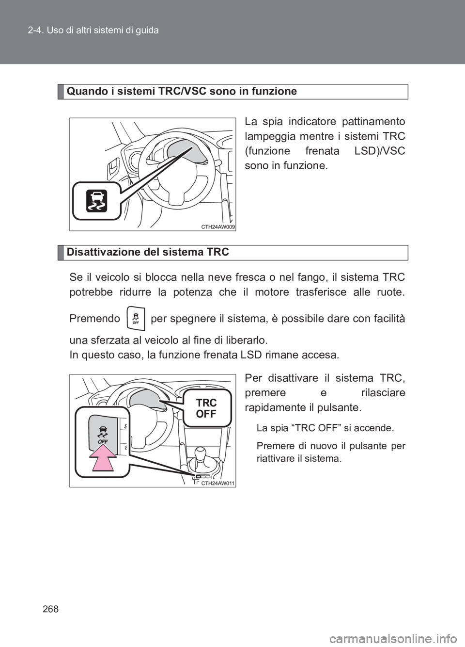 TOYOTA GT86 2017  Manuale duso (in Italian) 268
2-4. Uso di altri sistemi di guida
86_EL (OM18077L)
Quando i sistemi TRC/VSC sono in funzione
La spia indicatore pattinamento
lampeggia mentre i sistemi TRC
(funzione frenata LSD)/VSC
sono in funz