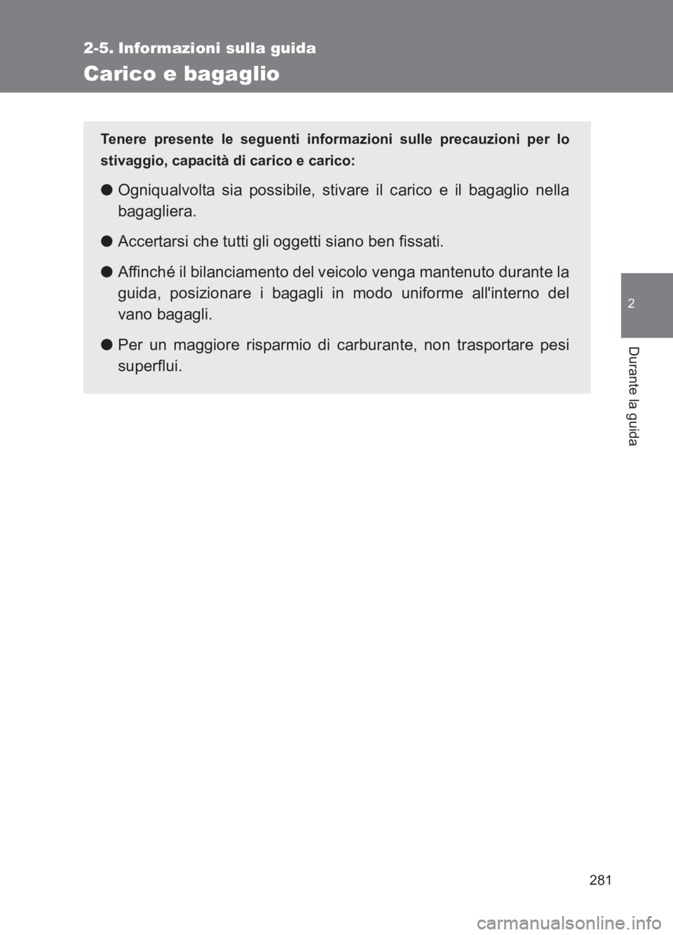 TOYOTA GT86 2017 Manuale duso (in Italian) 281
2
Durante la guida
86_EL (OM18077L)
2-5. Informazioni sulla guida
Carico e bagaglio
Tenere presente le seguenti informazioni sulle precauzioni per lo
stivaggio, capacità di carico e carico:
●Og TOYOTA GT86 2017 Manuale duso (in Italian) 281
2
Durante la guida
86_EL (OM18077L)
2-5. Informazioni sulla guida
Carico e bagaglio
Tenere presente le seguenti informazioni sulle precauzioni per lo
stivaggio, capacità di carico e carico:
●Og