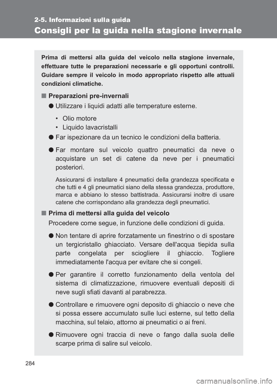 TOYOTA GT86 2017 Manuale duso (in Italian) 284
2-5. Informazioni sulla guida
86_EL (OM18077L)
Consigli per la guida nella stagione inver nale
Prima di mettersi alla guida del veicolo nella stagione invernale,
effettuare tutte le preparazioni n TOYOTA GT86 2017 Manuale duso (in Italian) 284
2-5. Informazioni sulla guida
86_EL (OM18077L)
Consigli per la guida nella stagione inver nale
Prima di mettersi alla guida del veicolo nella stagione invernale,
effettuare tutte le preparazioni n