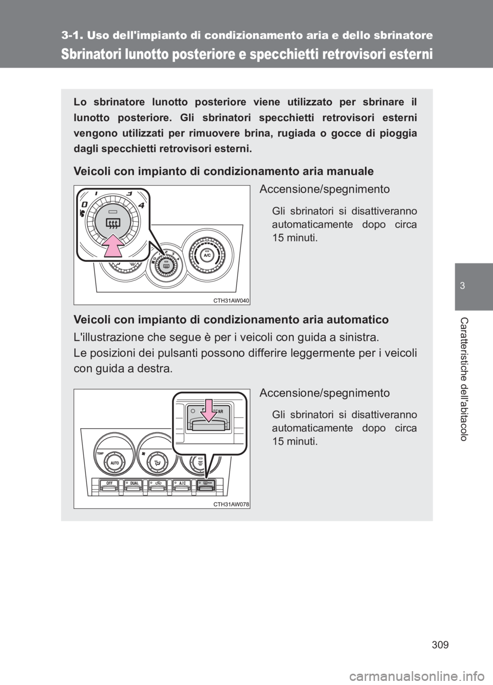 TOYOTA GT86 2017 Manuale duso (in Italian) 309
3-1. Uso dellimpianto di condizionamento aria e dello sbrinatore
3
Caratteristiche dellabitacolo
86_EL (OM18077L)
Sbrinatori lunotto posteriore e specchietti retrovisori esterni
Lo sbrinatore lu TOYOTA GT86 2017 Manuale duso (in Italian) 309
3-1. Uso dellimpianto di condizionamento aria e dello sbrinatore
3
Caratteristiche dellabitacolo
86_EL (OM18077L)
Sbrinatori lunotto posteriore e specchietti retrovisori esterni
Lo sbrinatore lu