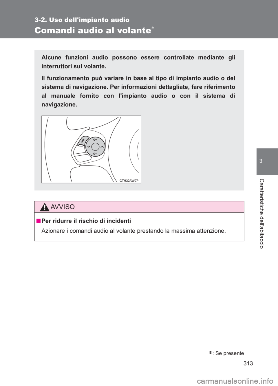 TOYOTA GT86 2017  Manuale duso (in Italian) 313
3-2. Uso dellimpianto audio
3
Caratteristiche dellabitacolo
86_EL (OM18077L)
Comandi audio al volante∗
Alcune funzioni audio possono essere controllate mediante gli
interruttori sul volante.
I