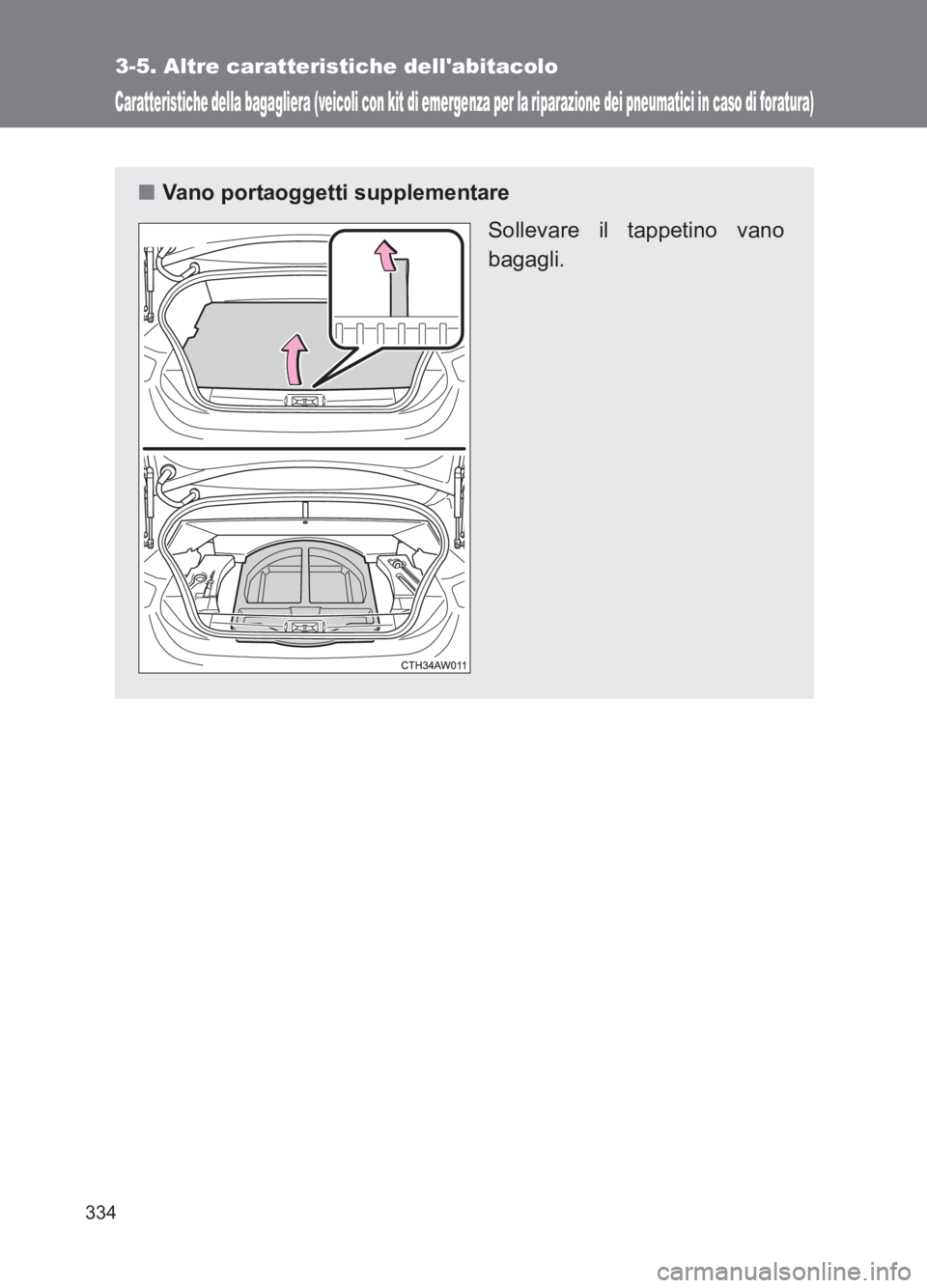TOYOTA GT86 2017 Manuale duso (in Italian) 334
3-5. Altre caratteristiche dellabitacolo
86_EL (OM18077L)
Caratteristiche della bagagliera (veicoli con kit di emergenza per la riparazione dei pneumatici in caso di foratura)
■Vano portaoggett TOYOTA GT86 2017 Manuale duso (in Italian) 334
3-5. Altre caratteristiche dellabitacolo
86_EL (OM18077L)
Caratteristiche della bagagliera (veicoli con kit di emergenza per la riparazione dei pneumatici in caso di foratura)
■Vano portaoggett