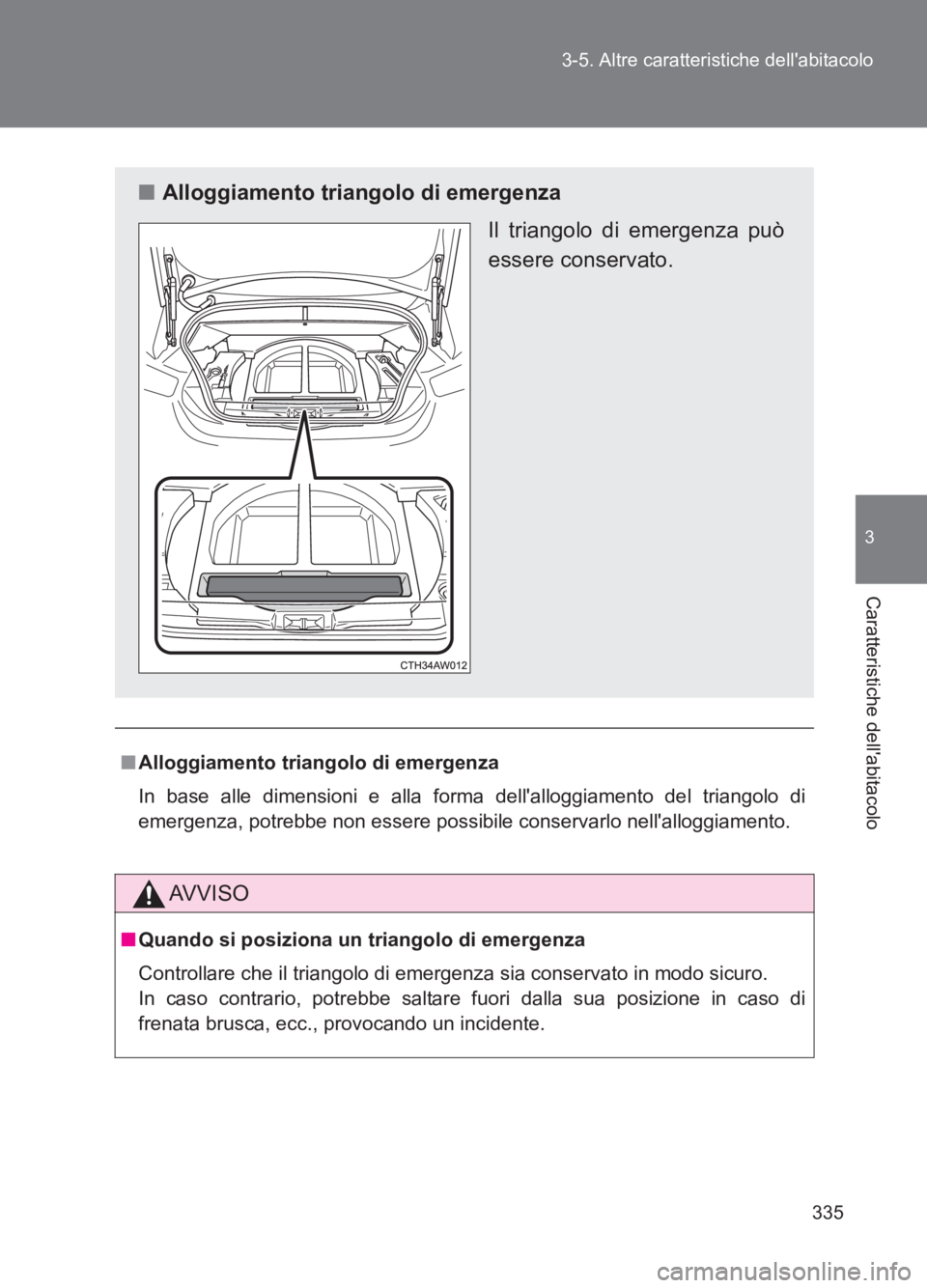 TOYOTA GT86 2017 Manuale duso (in Italian) 335
3-5. Altre caratteristiche dellabitacolo
3
Caratteristiche dellabitacolo
86_EL (OM18077L)
■
Alloggiamento triangolo di emergenza
In base alle dimensioni e alla fo rma dellalloggiamento del tr TOYOTA GT86 2017 Manuale duso (in Italian) 335
3-5. Altre caratteristiche dellabitacolo
3
Caratteristiche dellabitacolo
86_EL (OM18077L)
■
Alloggiamento triangolo di emergenza
In base alle dimensioni e alla fo rma dellalloggiamento del tr