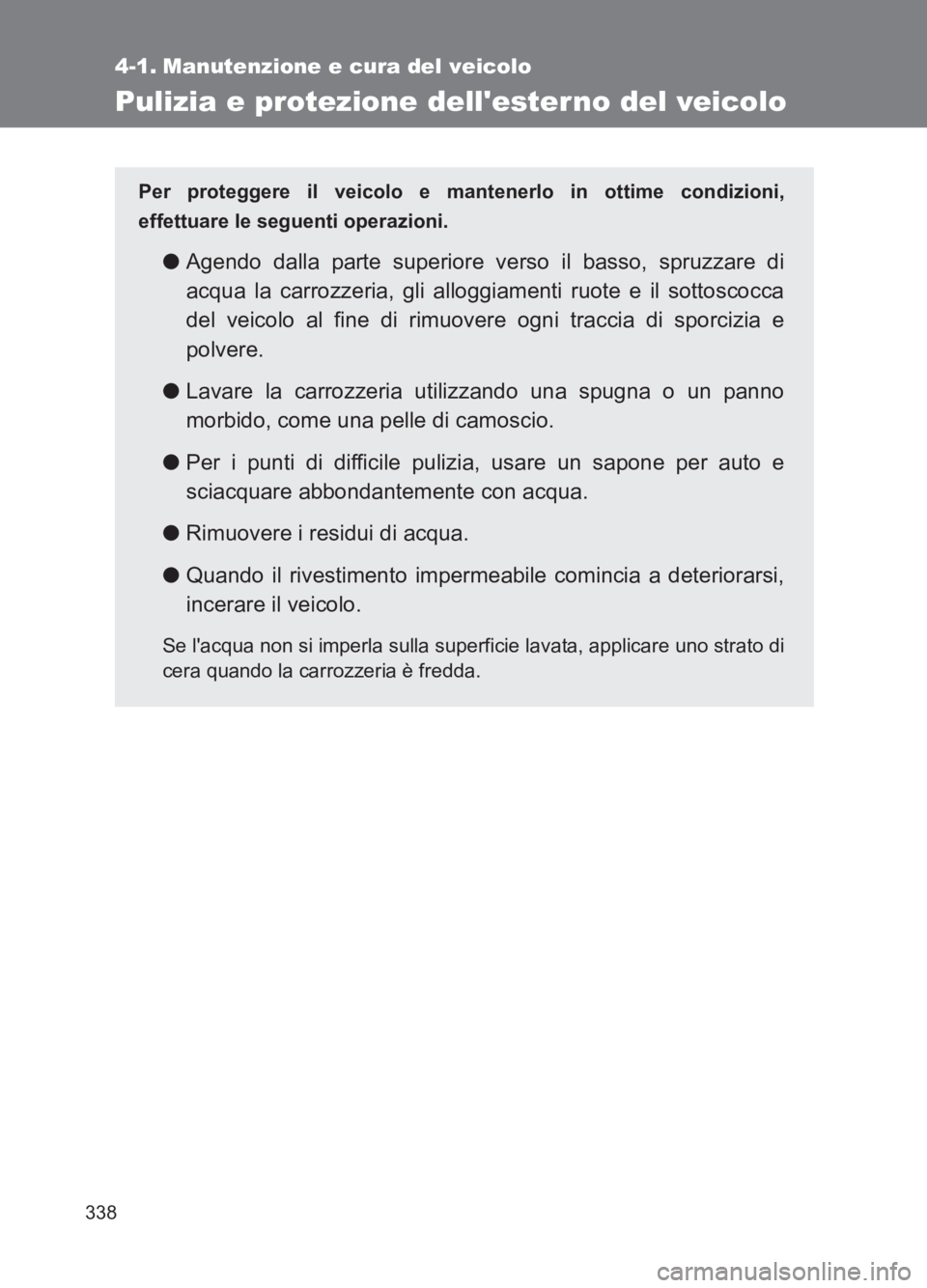 TOYOTA GT86 2017 Manuale duso (in Italian) 338
86_EL (OM18077L)
4-1. Manutenzione e cura del veicolo
Pulizia e protezione dellester no del veicolo
Per proteggere il veicolo e mantenerlo in ottime condizioni,
effettuare le seguenti operazioni. TOYOTA GT86 2017 Manuale duso (in Italian) 338
86_EL (OM18077L)
4-1. Manutenzione e cura del veicolo
Pulizia e protezione dellester no del veicolo
Per proteggere il veicolo e mantenerlo in ottime condizioni,
effettuare le seguenti operazioni.