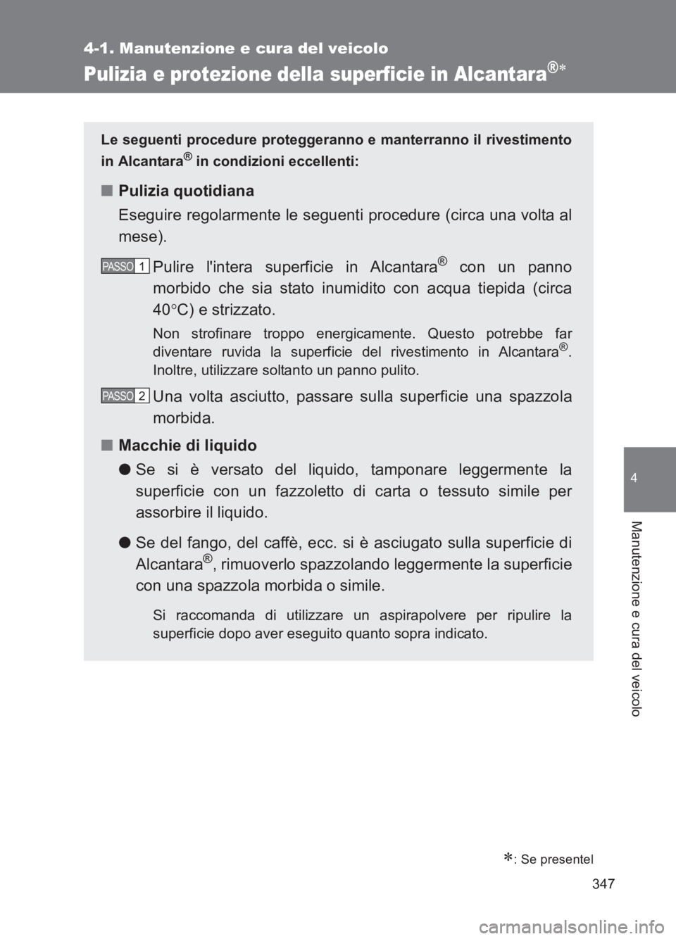 TOYOTA GT86 2017 Manuale duso (in Italian) 347
4-1. Manutenzione e cura del veicolo
4
Manutenzione e cura del veicolo
86_EL (OM18077L)
Pulizia e protezione della superficie in Alcantara®∗
Le seguenti procedure proteggeranno e manterranno il TOYOTA GT86 2017 Manuale duso (in Italian) 347
4-1. Manutenzione e cura del veicolo
4
Manutenzione e cura del veicolo
86_EL (OM18077L)
Pulizia e protezione della superficie in Alcantara®∗
Le seguenti procedure proteggeranno e manterranno il