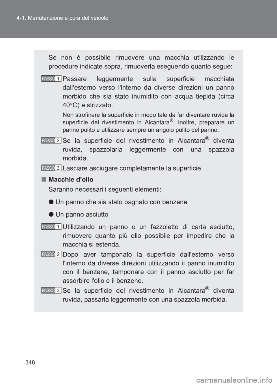 TOYOTA GT86 2017 Manuale duso (in Italian) 348
4-1. Manutenzione e cura del veicolo
86_EL (OM18077L)
Se non è possibile rimuovere una macchia utilizzando le
procedure indicate sopra, rimuoverla eseguendo quanto segue:
Passare leggermente sul TOYOTA GT86 2017 Manuale duso (in Italian) 348
4-1. Manutenzione e cura del veicolo
86_EL (OM18077L)
Se non è possibile rimuovere una macchia utilizzando le
procedure indicate sopra, rimuoverla eseguendo quanto segue:
Passare leggermente sul