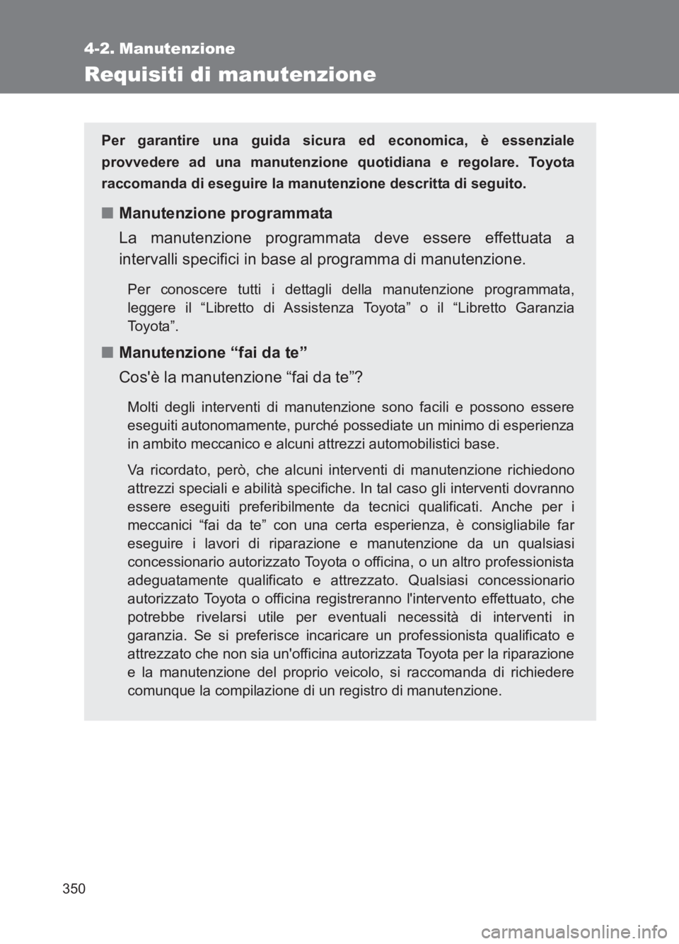 TOYOTA GT86 2017 Manuale duso (in Italian) 350
86_EL (OM18077L)
4-2. Manutenzione
Requisiti di manutenzione
Per garantire una guida sicura ed economica, è essenziale
provvedere ad una manutenzione quotidiana e regolare. Toyota
raccomanda di e TOYOTA GT86 2017 Manuale duso (in Italian) 350
86_EL (OM18077L)
4-2. Manutenzione
Requisiti di manutenzione
Per garantire una guida sicura ed economica, è essenziale
provvedere ad una manutenzione quotidiana e regolare. Toyota
raccomanda di e