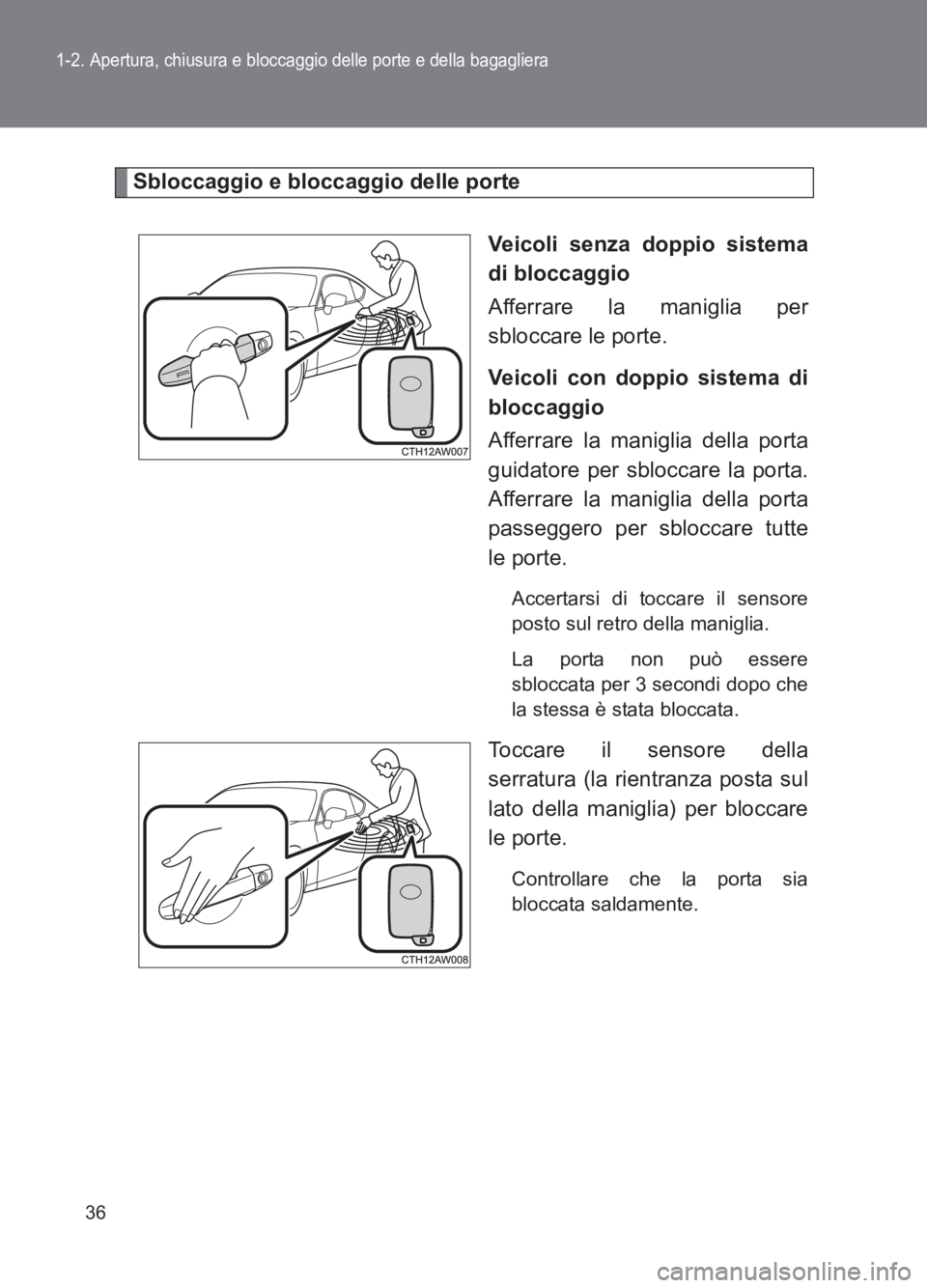 TOYOTA GT86 2017 Manuale duso (in Italian) 36
1-2. Apertura, chiusura e bloccaggio delle porte e della bagagliera
86_EL (OM18077L)
Sbloccaggio e bloccaggio delle porteVeicoli senza doppio sistema
di bloccaggio
Afferrare la maniglia per
sblocca TOYOTA GT86 2017 Manuale duso (in Italian) 36
1-2. Apertura, chiusura e bloccaggio delle porte e della bagagliera
86_EL (OM18077L)
Sbloccaggio e bloccaggio delle porteVeicoli senza doppio sistema
di bloccaggio
Afferrare la maniglia per
sblocca