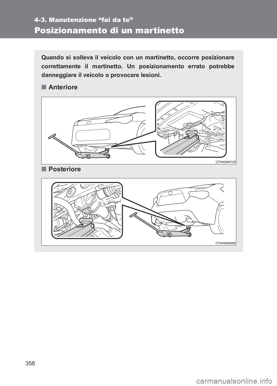 TOYOTA GT86 2017 Manuale duso (in Italian) 358
4-3. Manutenzione “fai da te”
86_EL (OM18077L)
Posizionamento di un martinetto
Quando si solleva il veicolo con un martinetto, occorre posizionare
correttamente il martinetto. Un posizionament TOYOTA GT86 2017 Manuale duso (in Italian) 358
4-3. Manutenzione “fai da te”
86_EL (OM18077L)
Posizionamento di un martinetto
Quando si solleva il veicolo con un martinetto, occorre posizionare
correttamente il martinetto. Un posizionament