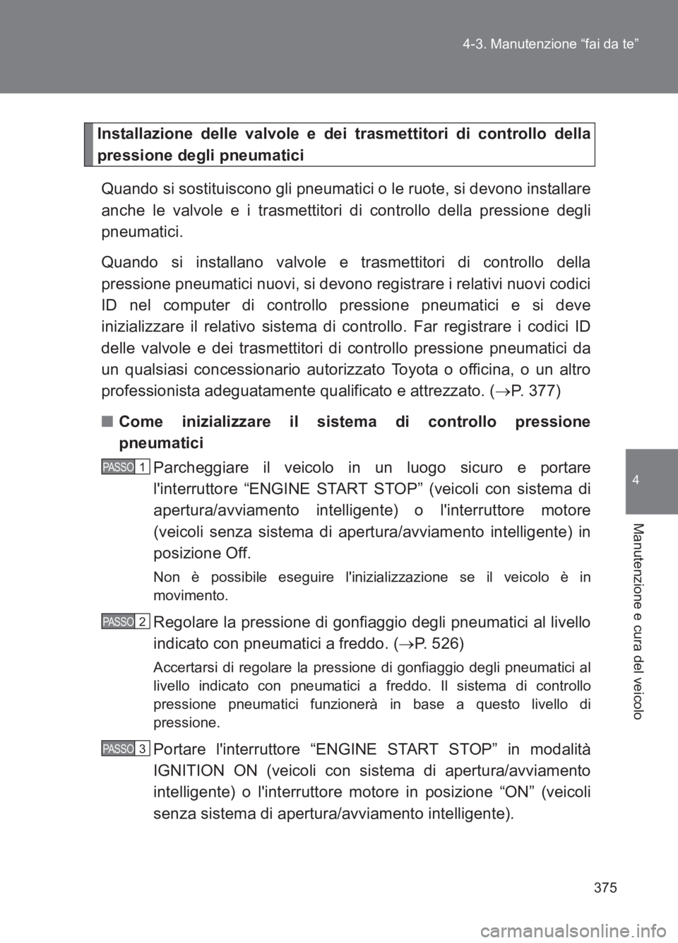 TOYOTA GT86 2017 Manuale duso (in Italian) 375
4-3. Manutenzione “fai da te”
4
Manutenzione e cura del veicolo
86_EL (OM18077L)
Installazione delle valvole e dei trasmettitori di controllo della
pressione degli pneumatici
Quando si sostitu TOYOTA GT86 2017 Manuale duso (in Italian) 375
4-3. Manutenzione “fai da te”
4
Manutenzione e cura del veicolo
86_EL (OM18077L)
Installazione delle valvole e dei trasmettitori di controllo della
pressione degli pneumatici
Quando si sostitu